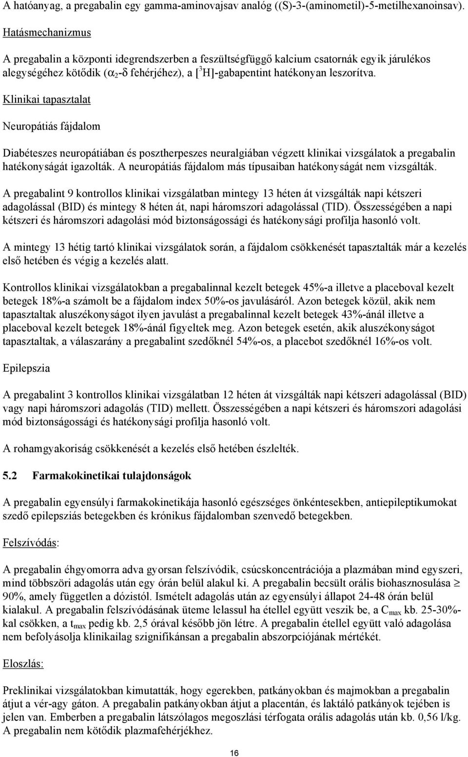 Klinikai tapasztalat Neuropátiás fájdalom Diabéteszes neuropátiában és posztherpeszes neuralgiában végzett klinikai vizsgálatok a pregabalin hatékonyságát igazolták.