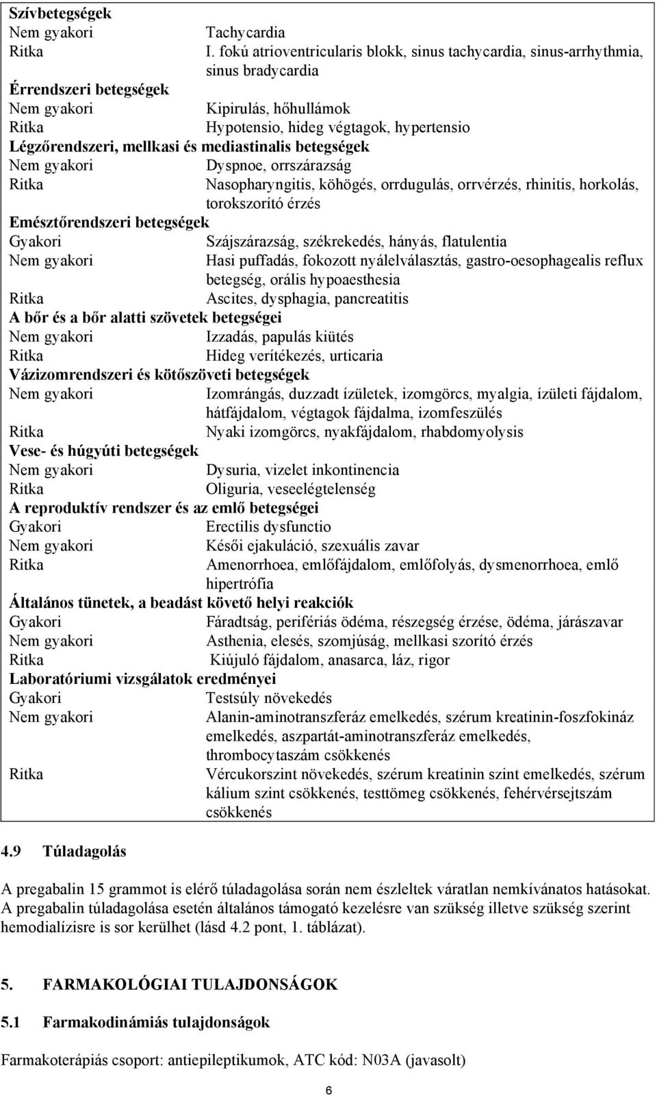 mediastinalis betegségek Dyspnoe, orrszárazság Nasopharyngitis, köhögés, orrdugulás, orrvérzés, rhinitis, horkolás, torokszorító érzés Emésztőrendszeri betegségek Gyakori Szájszárazság, székrekedés,