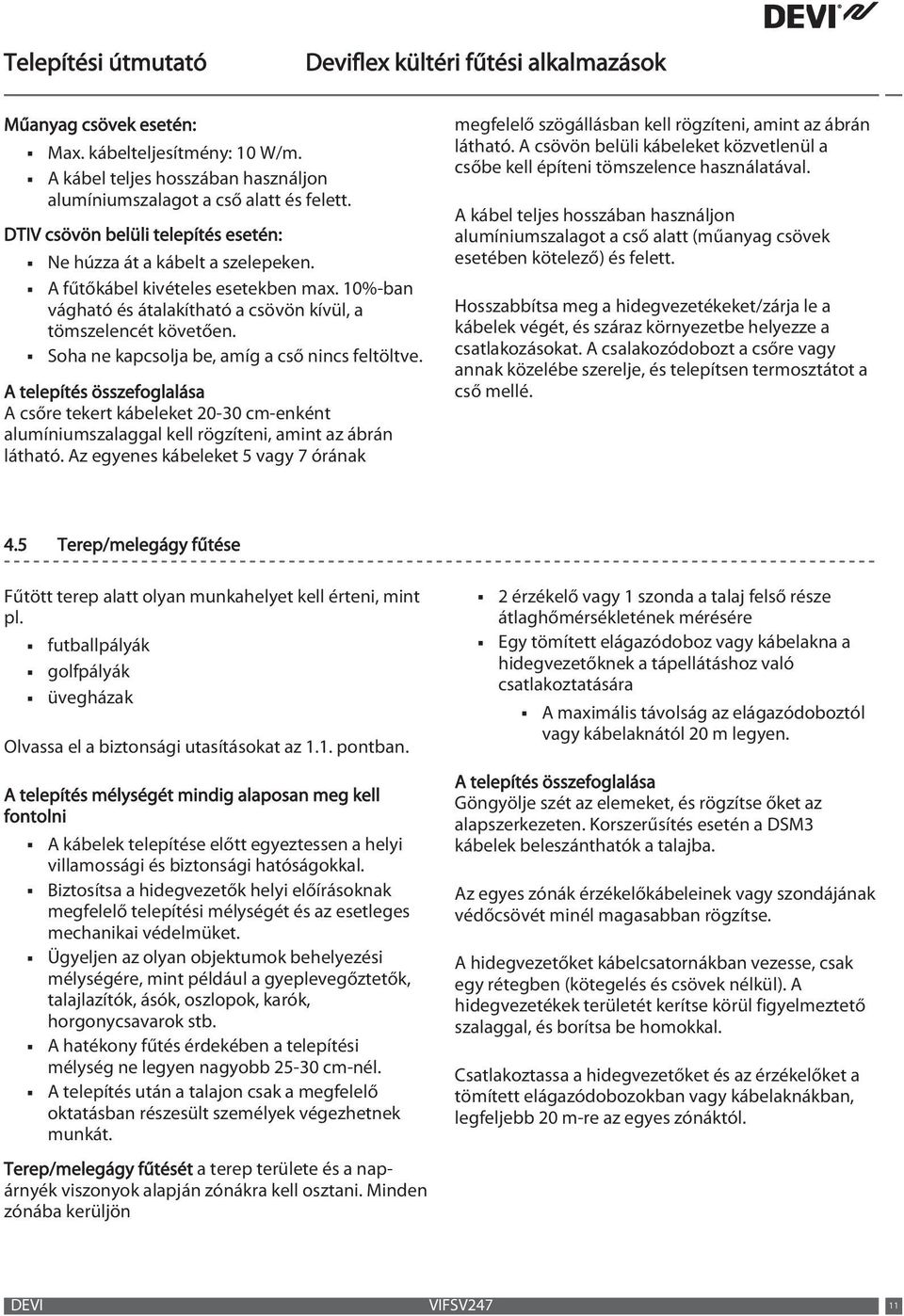 Soha ne kapcsolja be, amíg a cső nincs feltöltve. A telepítés összefoglalása A csőre tekert kábeleket 20-30 cm-enként alumíniumszalaggal kell rögzíteni, amint az ábrán látható.