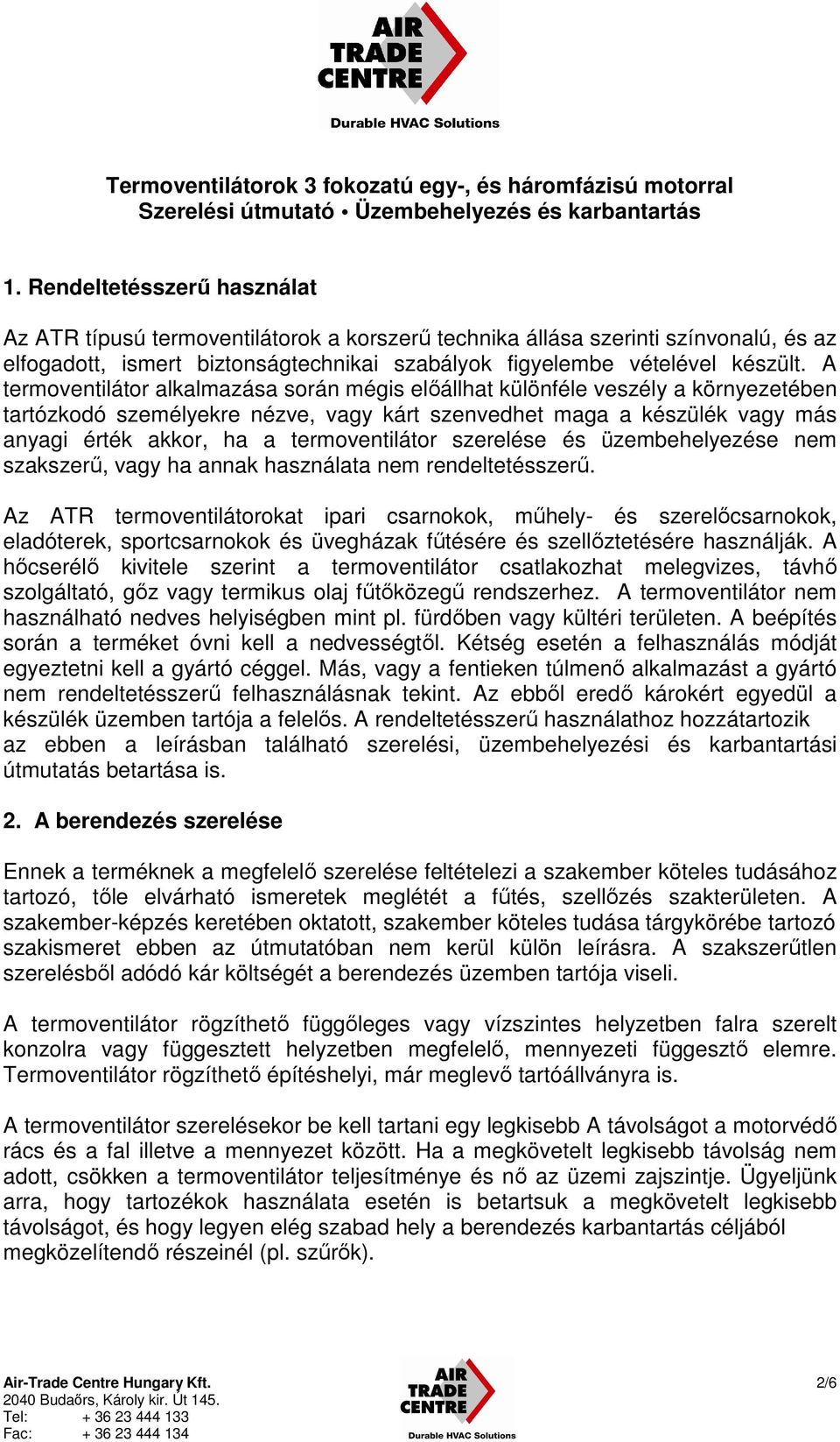 A termoventilátor alkalmazása során mégis előállhat különféle veszély a környezetében tartózkodó személyekre nézve, vagy kárt szenvedhet maga a készülék vagy más anyagi érték akkor, ha a