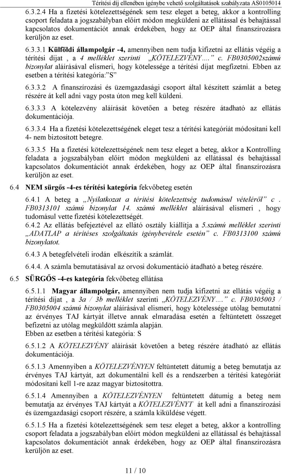 érdekében, hogy az OEP által finanszírozásra kerüljön az eset. 6.3.3.1 Külföldi állampolgár -4, amennyiben nem tudja kifizetni az ellátás végéig a térítési díjat, a 4 melléklet szerinti KÖTELEZVÉNY.