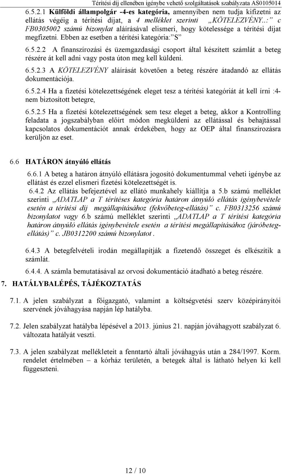 6.5.2.3 A KÖTELEZVÉNY aláírását követően a beteg részére átadandó az ellátás dokumentációja. 6.5.2.4 Ha a fizetési kötelezettségének eleget tesz a térítési kategóriát át kell írni :4- nem biztosított betegre, 6.