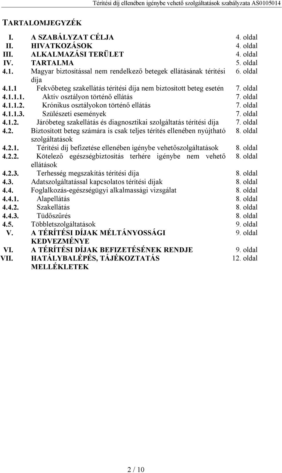 oldal 4.1.1.2. Krónikus osztályokon történő ellátás 7. oldal 4.1.1.3. Szülészeti események 7. oldal 4.1.2. Járóbeteg szakellátás és diagnosztikai szolgáltatás térítési díja 7. oldal 4.2. Biztosított beteg számára is csak teljes térítés ellenében nyújtható 8.