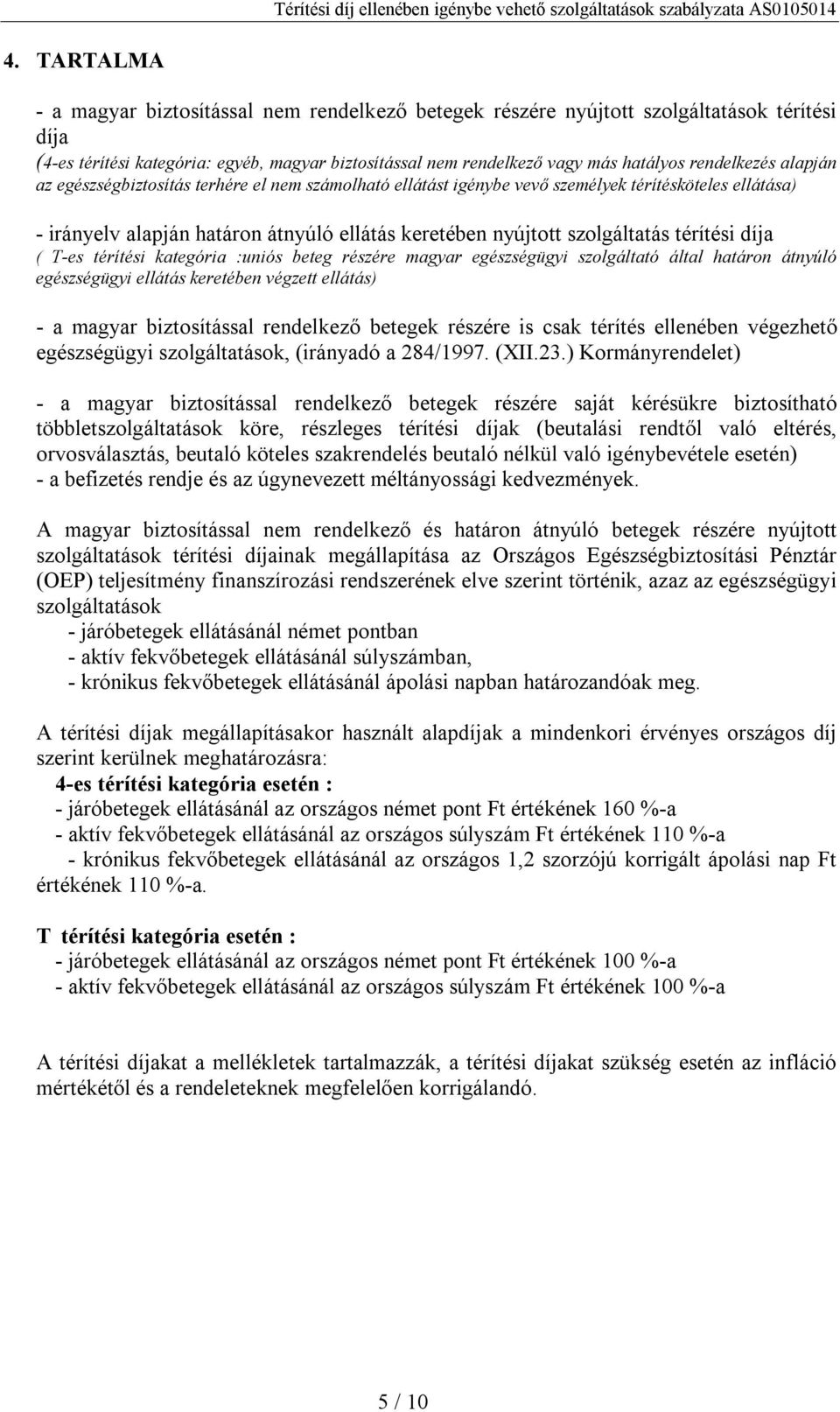 térítési díja ( T-es térítési kategória :uniós beteg részére magyar egészségügyi szolgáltató által határon átnyúló egészségügyi ellátás keretében végzett ellátás) - a magyar biztosítással rendelkező