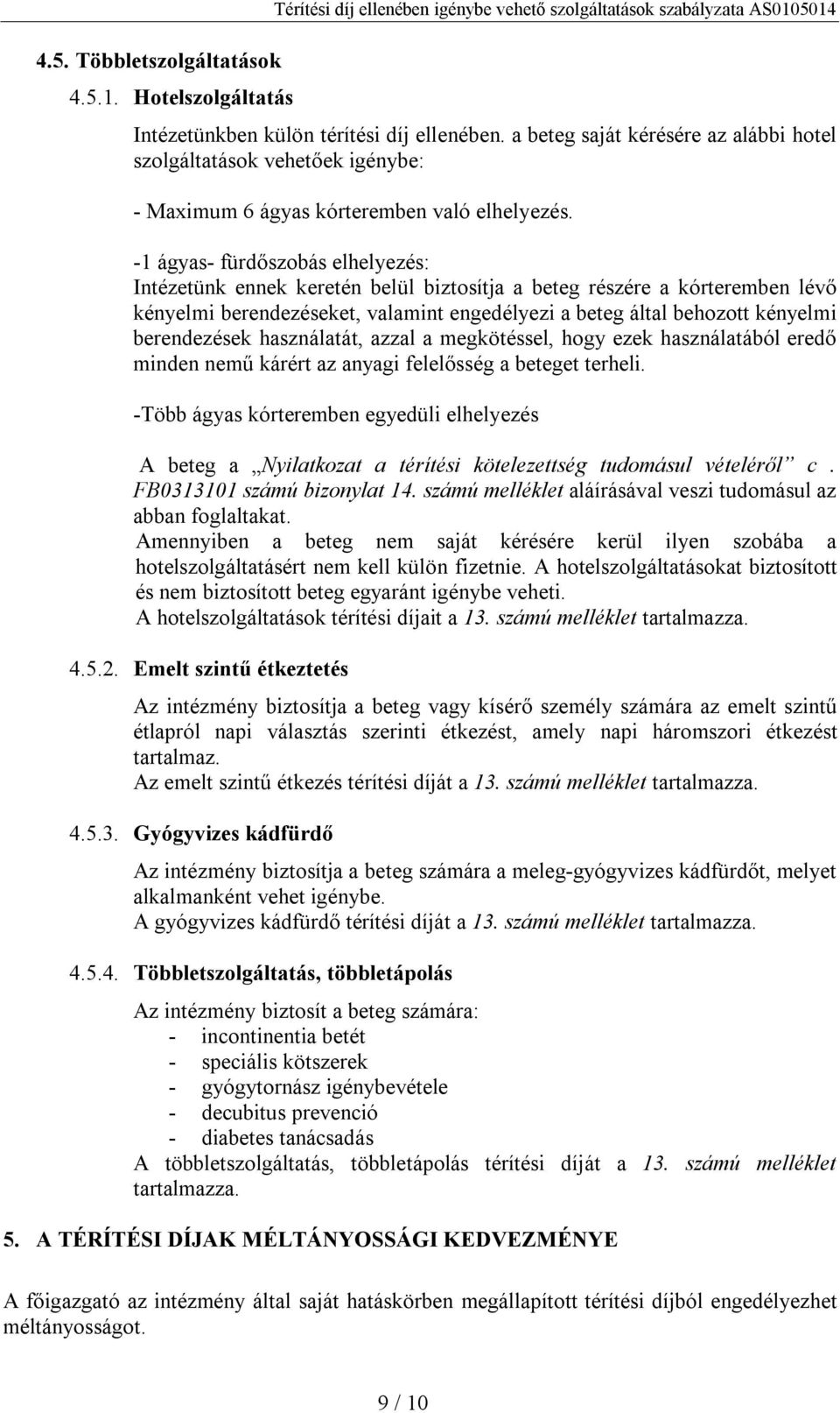 -1 ágyas- fürdőszobás elhelyezés: Intézetünk ennek keretén belül biztosítja a beteg részére a kórteremben lévő kényelmi berendezéseket, valamint engedélyezi a beteg által behozott kényelmi