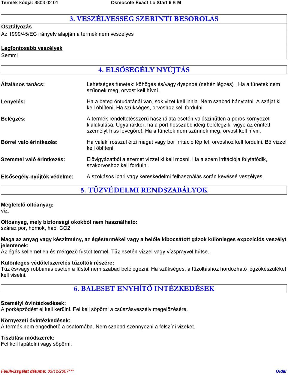 Ha a tünetek nem szűnnek meg, orvost kell hívni. Ha a beteg öntudatánál van, sok vizet kell innia. Nem szabad hánytatni. A szájat ki kell öblíteni. Ha szükséges, orvoshoz kell fordulni.