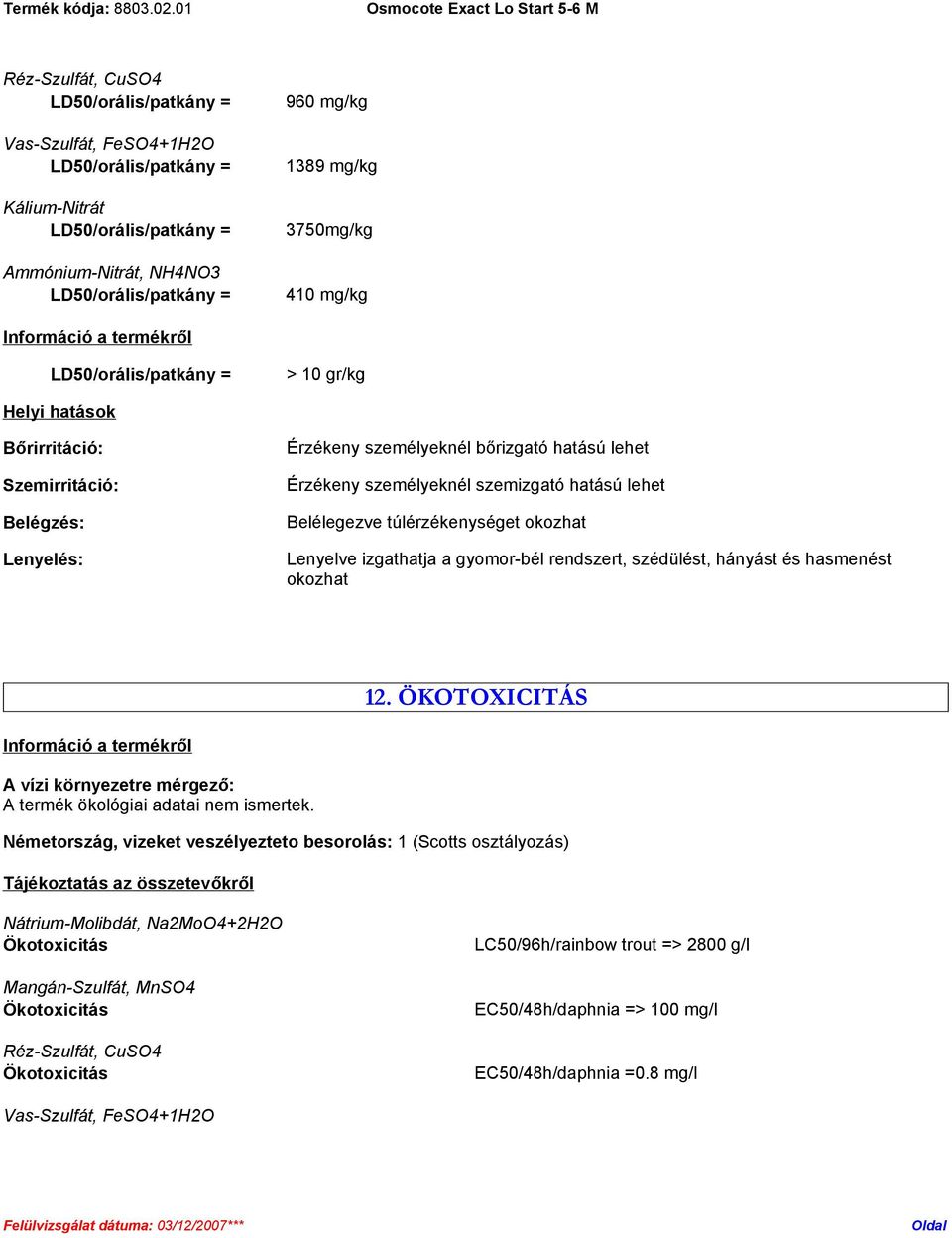 szédülést, hányást és hasmenést okozhat 12. ÖKOTOXICITÁS Információ a termékről A vízi környezetre mérgező: A termék ökológiai adatai nem ismertek.