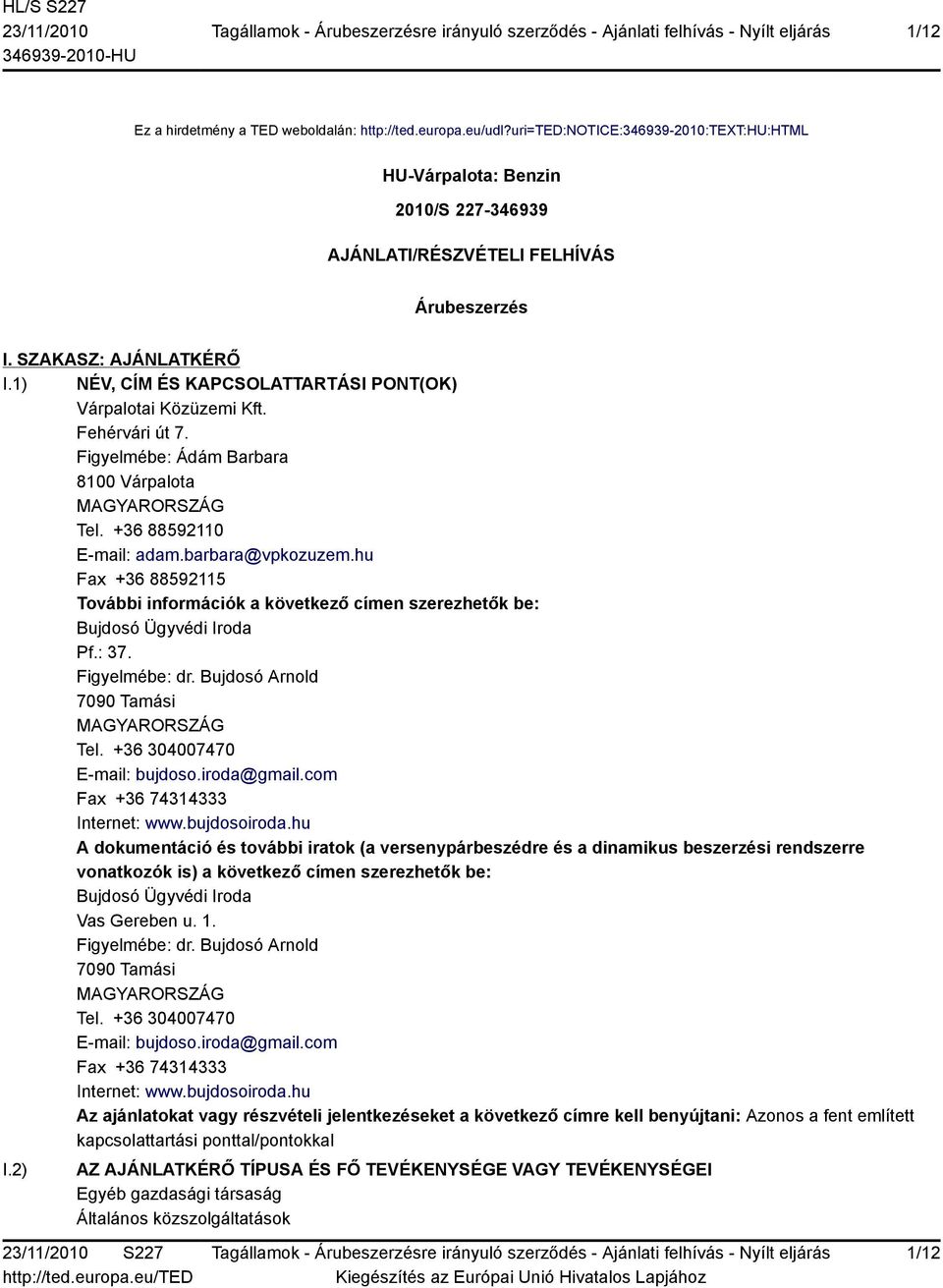 barbara@vpkozuzem.hu Fax +36 88592115 További információk a következő címen szerezhetők be: Bujdosó Ügyvédi Iroda Pf.: 37. Figyelmébe: dr. Bujdosó Arnold 7090 Tamási MAGYARORSZÁG Tel.