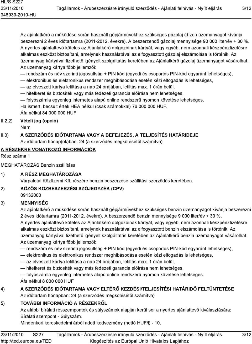 A nyertes ajánlattevő köteles az Ajánlatkérő dolgozóinak kártyát, vagy egyéb, nem azonnali készpénzfizetésre alkalmas eszközt biztosítani, amelynek használatával az elfogyasztott gázolaj elszámolása