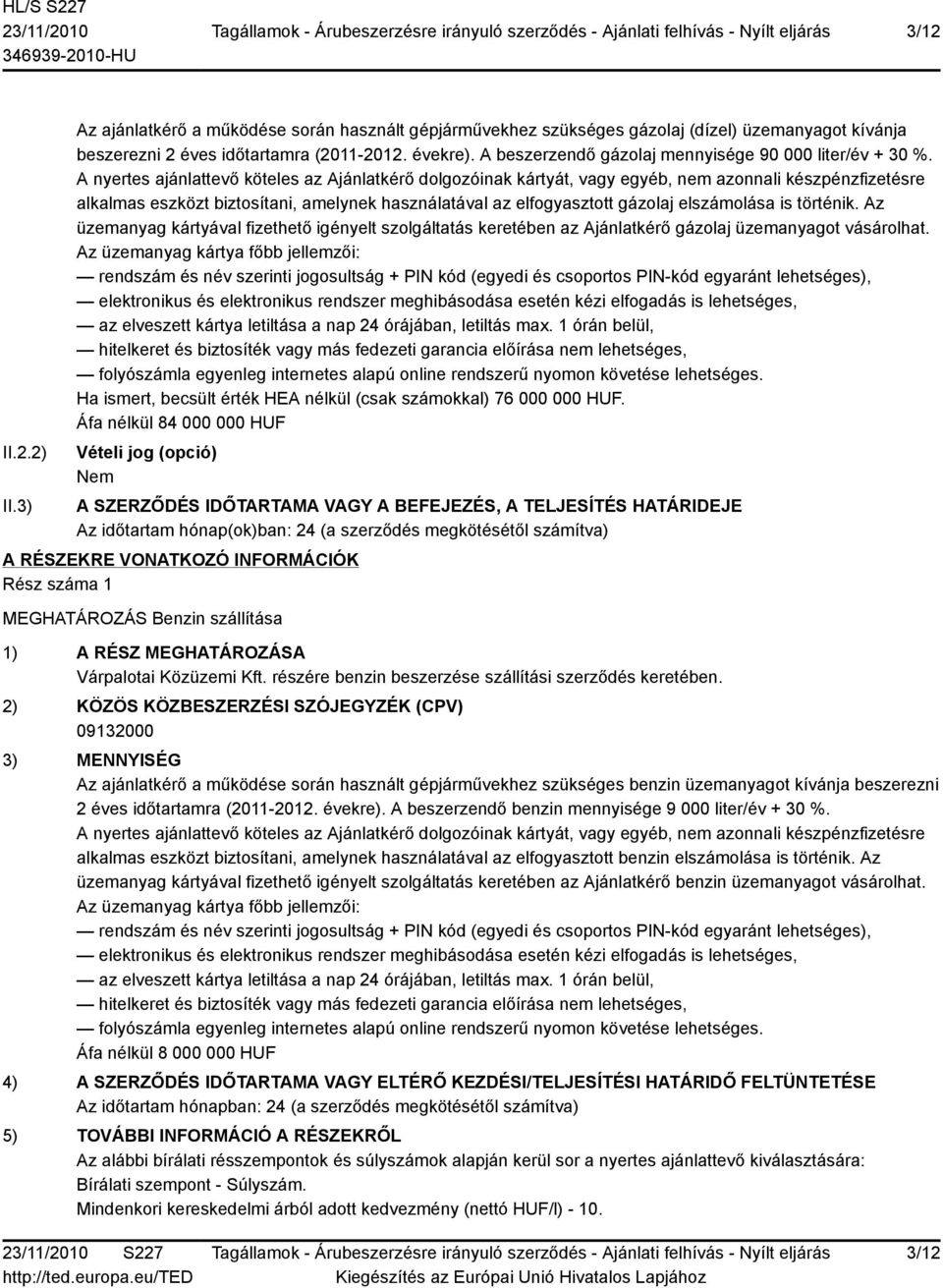 A nyertes ajánlattevő köteles az Ajánlatkérő dolgozóinak kártyát, vagy egyéb, nem azonnali készpénzfizetésre alkalmas eszközt biztosítani, amelynek használatával az elfogyasztott gázolaj elszámolása