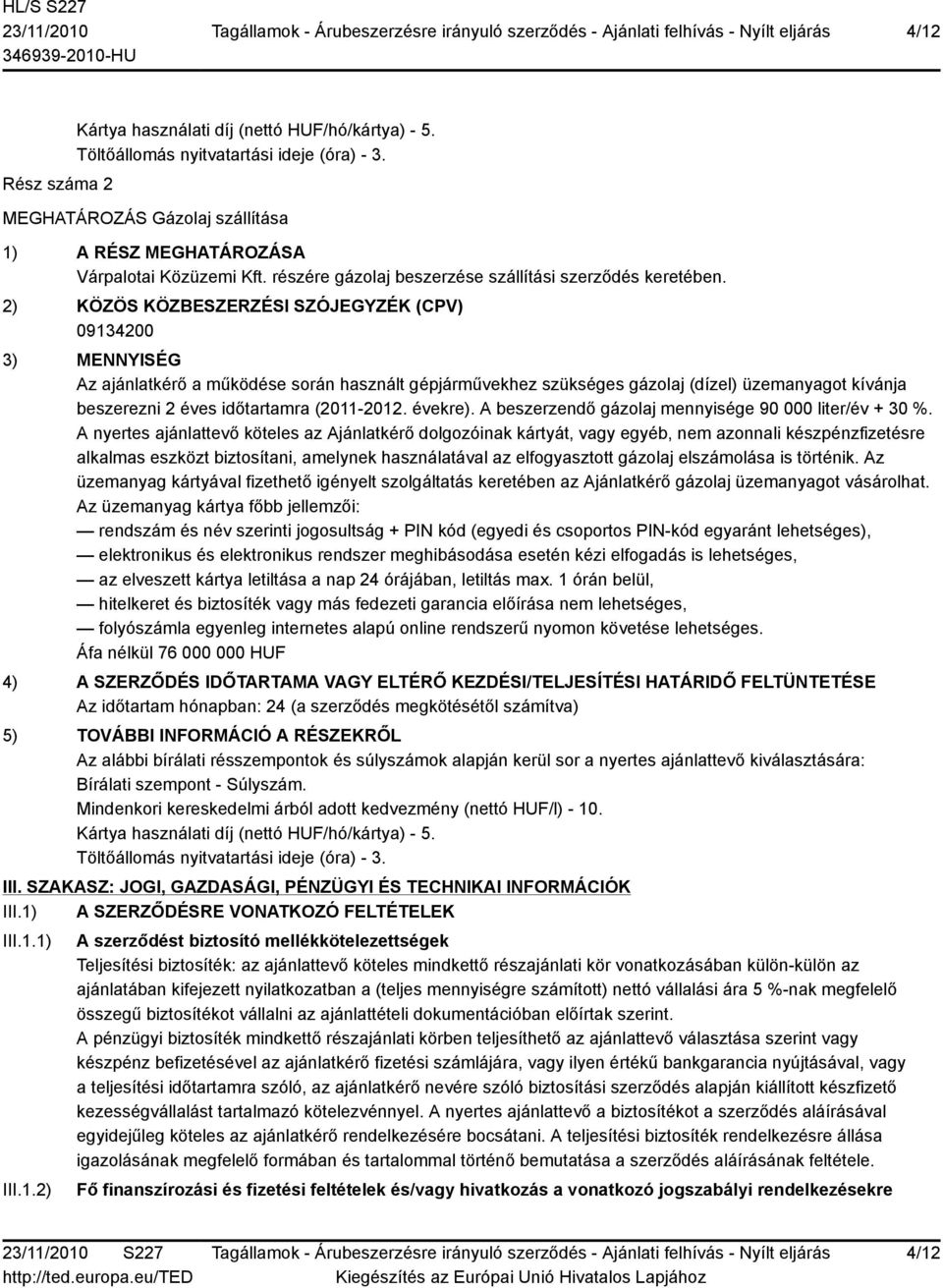 2) KÖZÖS KÖZBESZERZÉSI SZÓJEGYZÉK (CPV) 09134200 3) MENNYISÉG Az ajánlatkérő a működése során használt gépjárművekhez szükséges gázolaj (dízel) üzemanyagot kívánja beszerezni 2 éves időtartamra