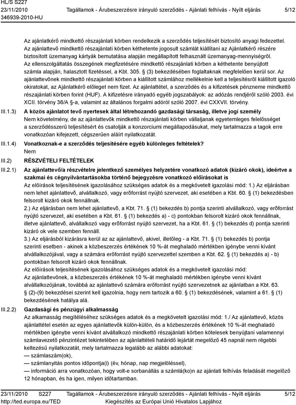 üzemanyag-mennyiségről. Az ellenszolgáltatás összegének megfizetésére mindkettő részajánlati körben a kéthetente benyújtott számla alapján, halasztott fizetéssel, a Kbt. 305.