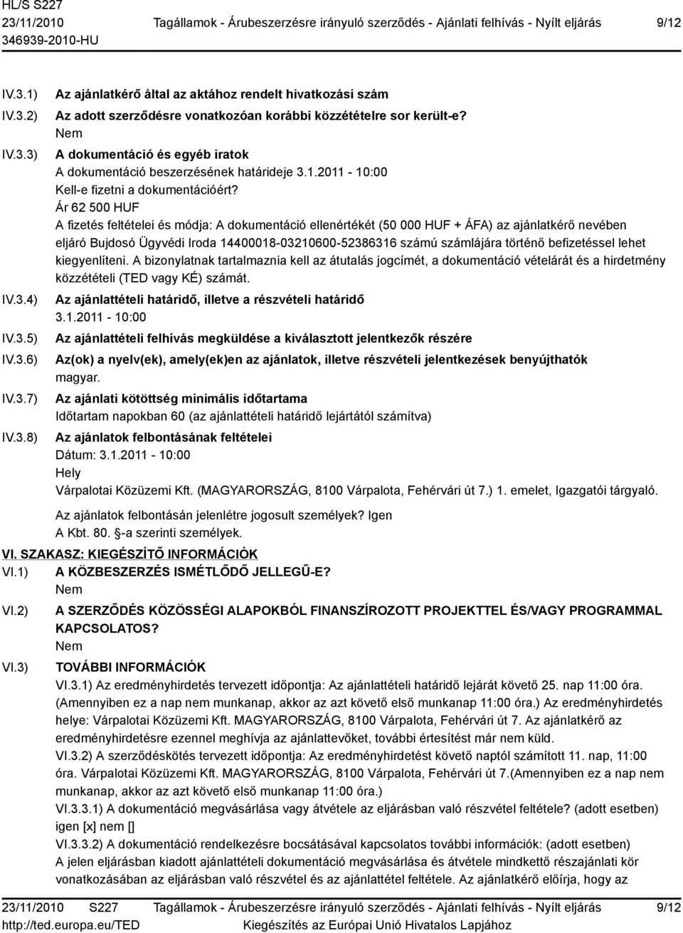 Ár 62 500 HUF A fizetés feltételei és módja: A dokumentáció ellenértékét (50 000 HUF + ÁFA) az ajánlatkérő nevében eljáró Bujdosó Ügyvédi Iroda 14400018-03210600-52386316 számú számlájára történő