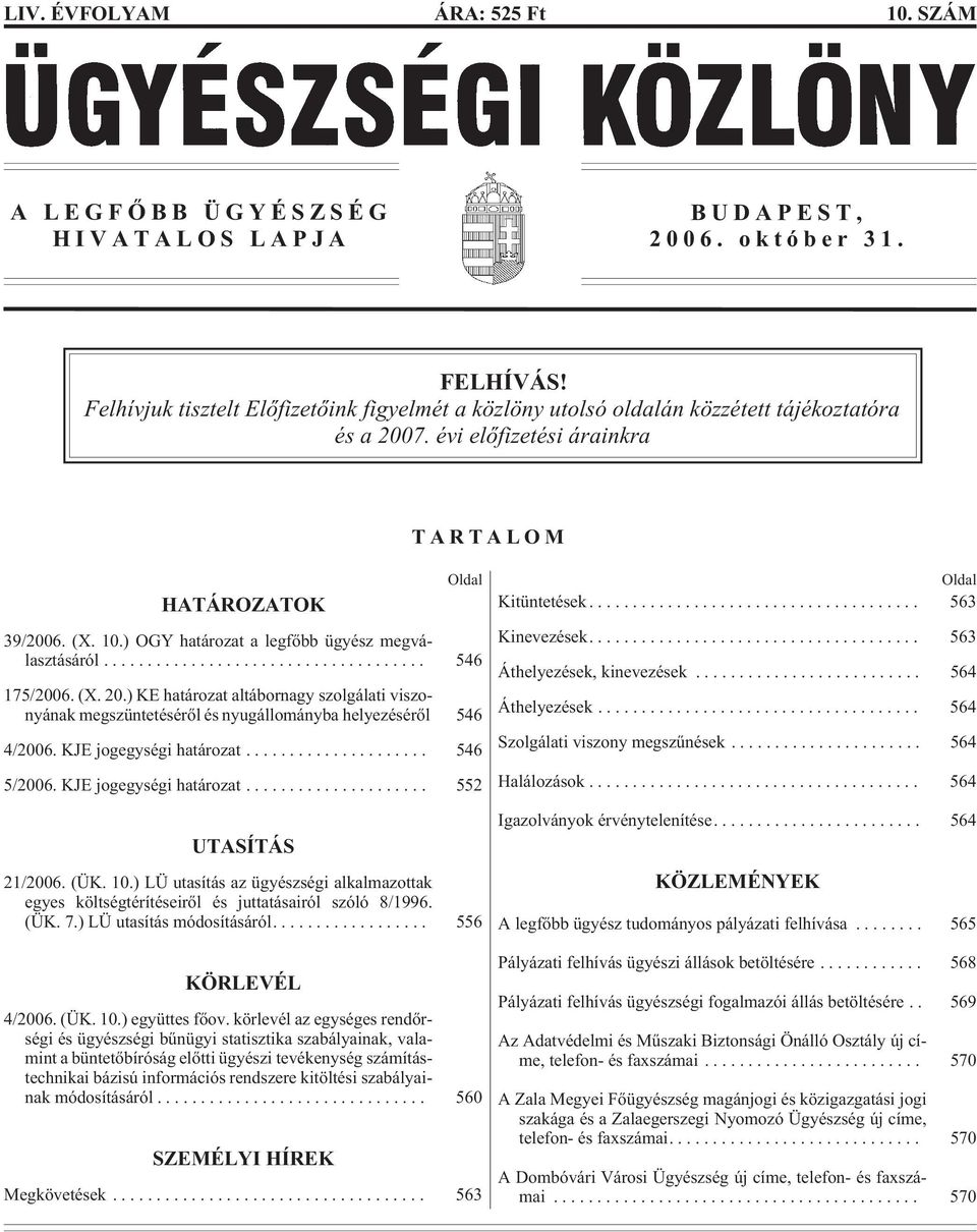 ) OGY határozat a legfõbb ügyész megválasztásáról... 546 175/2006. (X. 20.) KE határozat altábornagy szolgálati viszonyának megszüntetésérõl és nyugállományba helyezésérõl 546 4/2006.