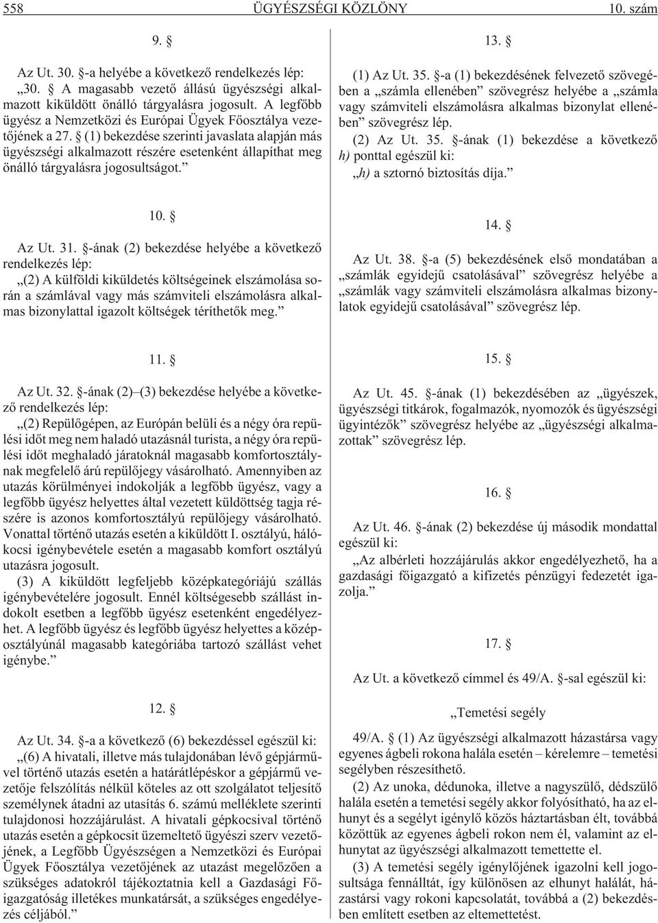 (1) bekezdése szerinti javaslata alapján más ügyészségi alkalmazott részére esetenként állapíthat meg önálló tárgyalásra jogosultságot. 13. (1) Az Ut. 35.