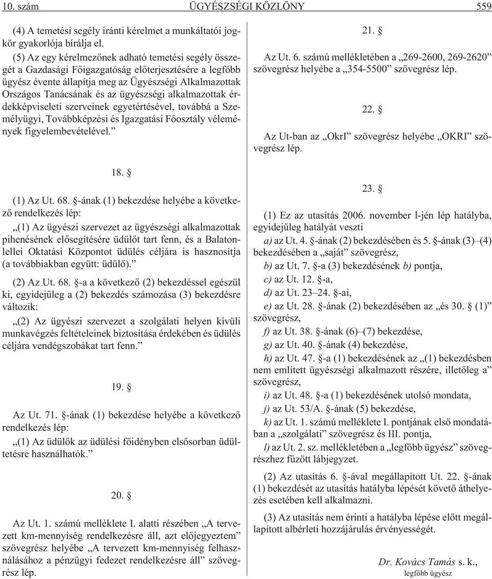 ügyészségi alkalmazottak érdekképviseleti szerveinek egyetértésével, továbbá a Személyügyi, Továbbképzési és Igazgatási Fõosztály vélemények figyelembevételével. 18. (1) Az Ut. 68.