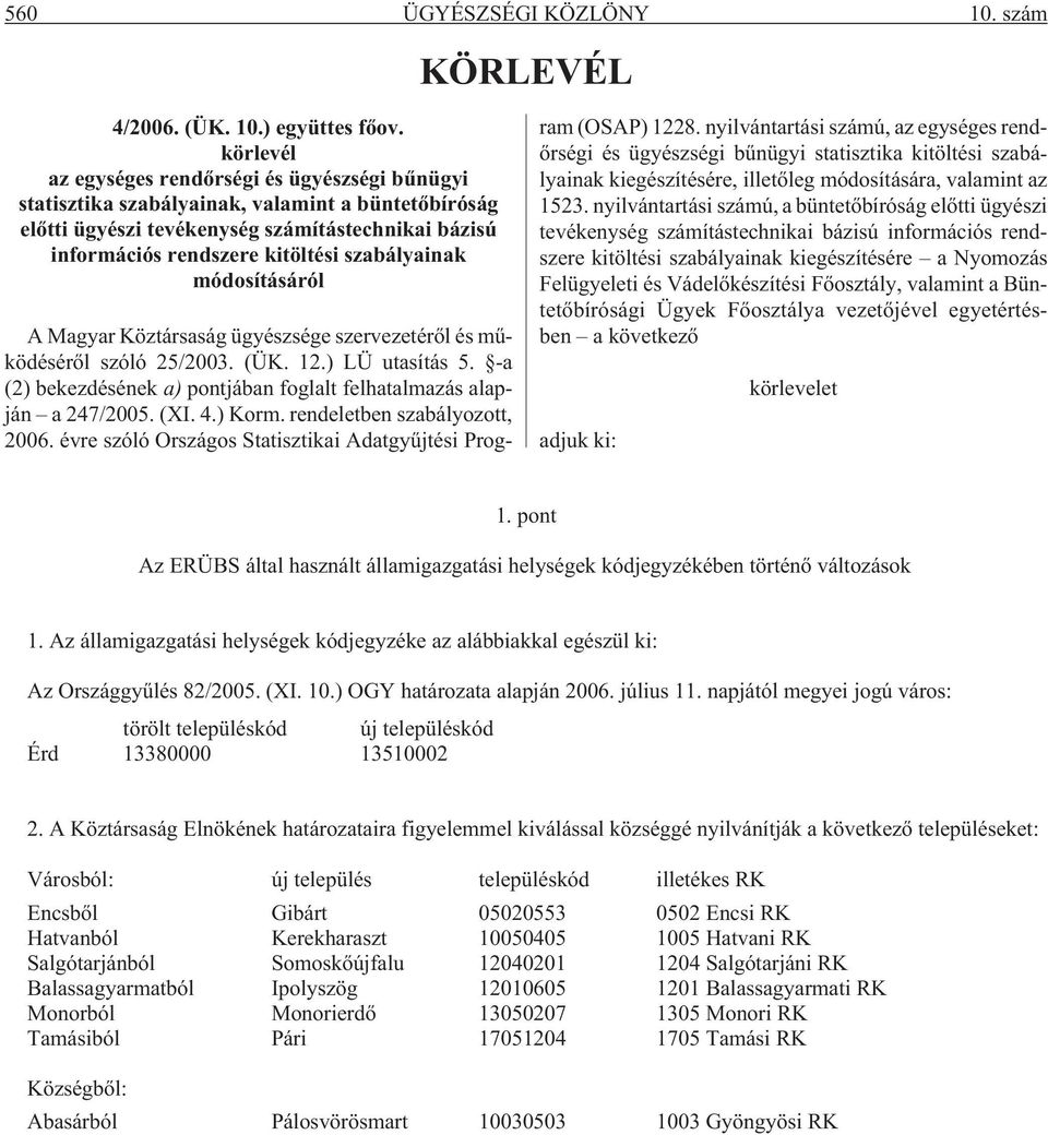 szabályainak módosításáról A Magyar Köztársaság ügyészsége szervezetérõl és mûködésérõl szóló 25/2003. (ÜK. 12.) LÜ utasítás 5.