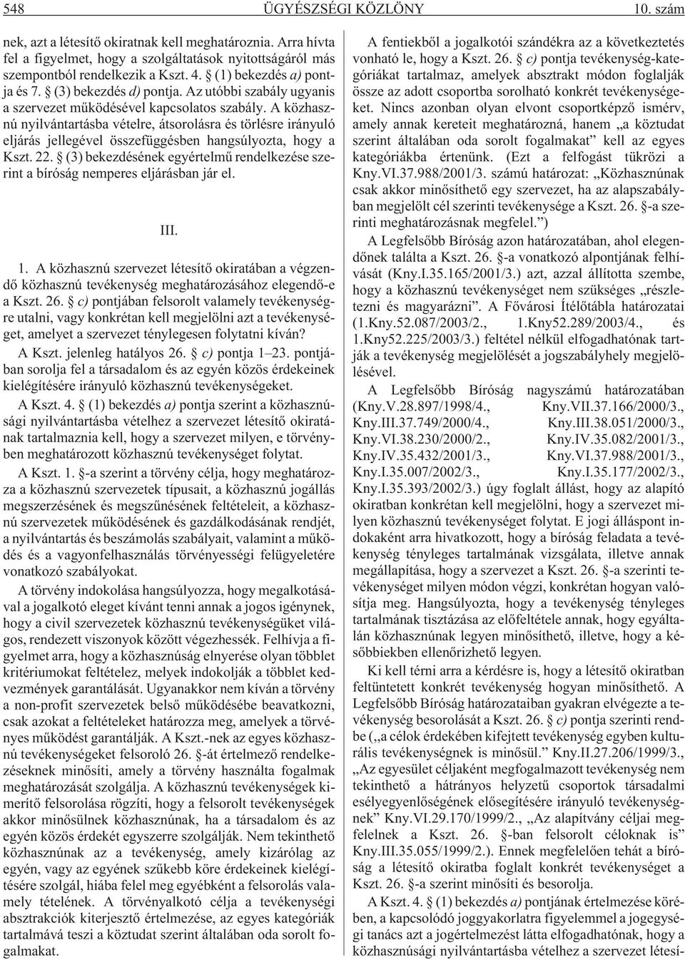 A közhasznú nyilvántartásba vételre, átsorolásra és törlésre irányuló eljárás jellegével összefüggésben hangsúlyozta, hogy a Kszt. 22.