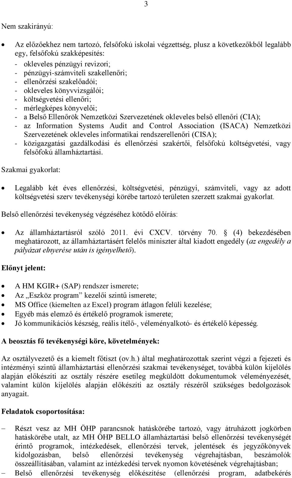 az Information Systems Audit and Control Association (ISACA) Nemzetközi Szervezetének okleveles informatikai rendszerellenőri (CISA); - közigazgatási gazdálkodási és ellenőrzési szakértői, felsőfokú