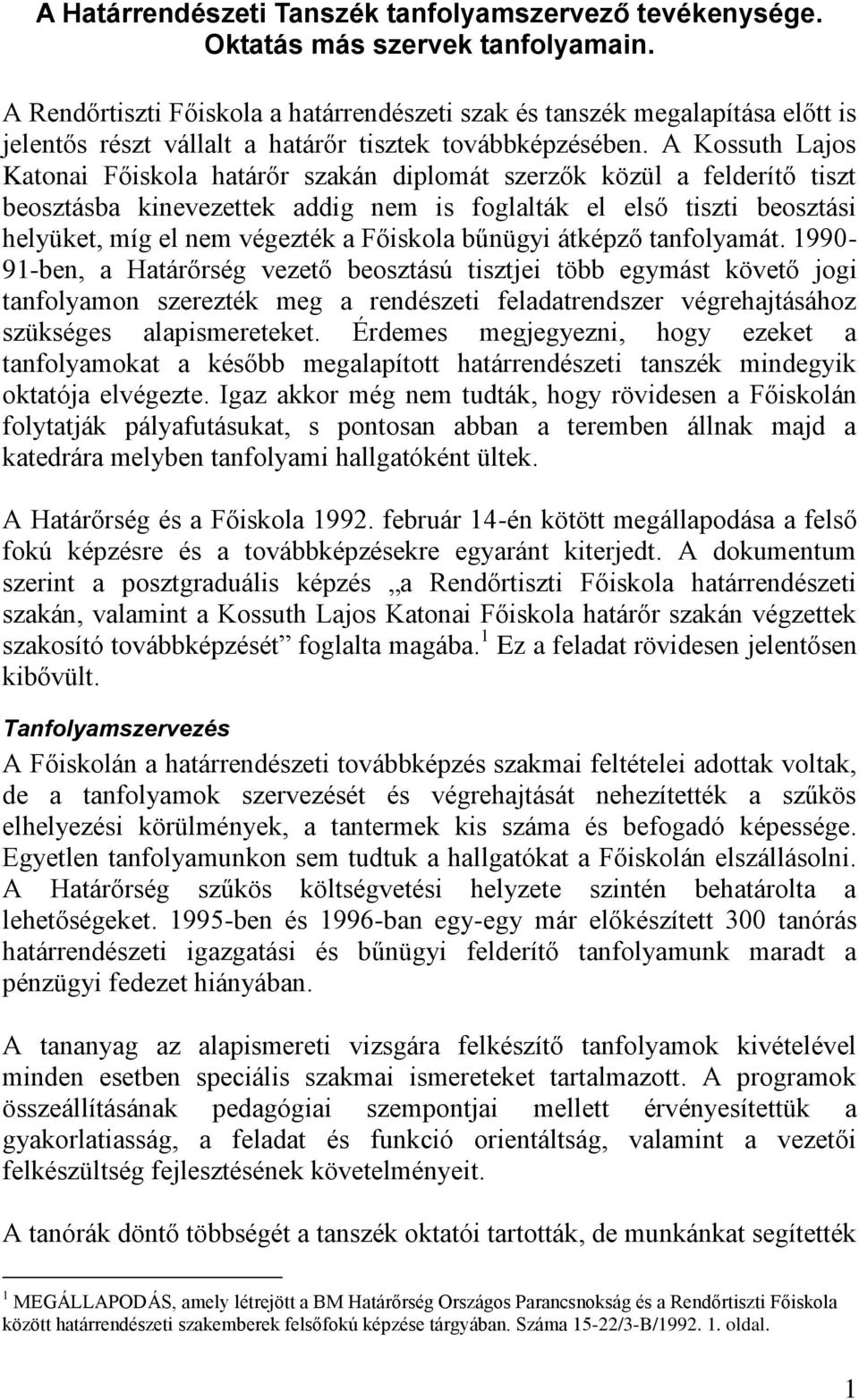 A Kossuth Lajos Katonai Főiskola határőr szakán diplomát szerzők közül a felderítő tiszt beosztásba kinevezettek addig nem is foglalták el első tiszti beosztási helyüket, míg el nem végezték a