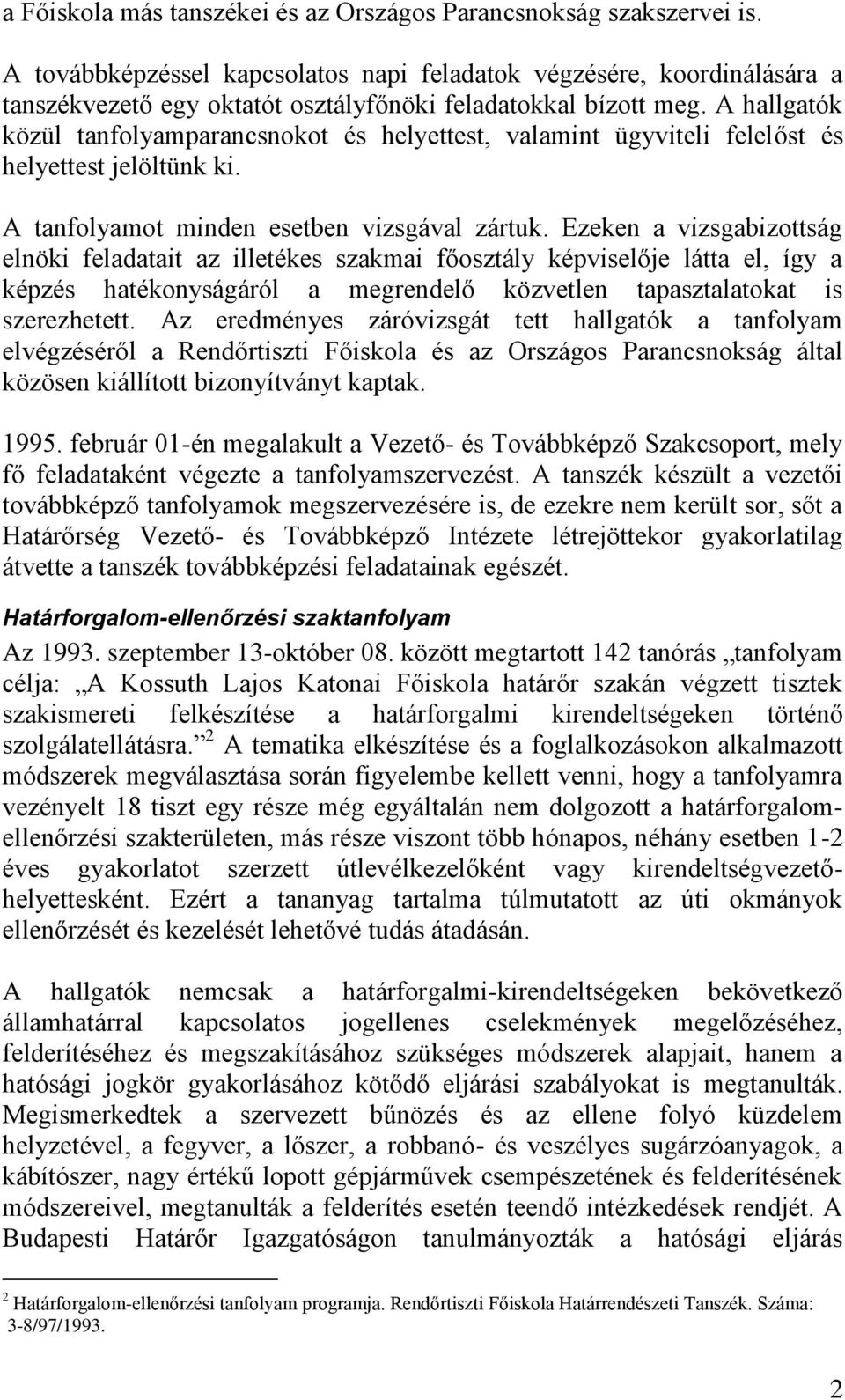 A hallgatók közül tanfolyamparancsnokot és helyettest, valamint ügyviteli felelőst és helyettest jelöltünk ki. A tanfolyamot minden esetben vizsgával zártuk.