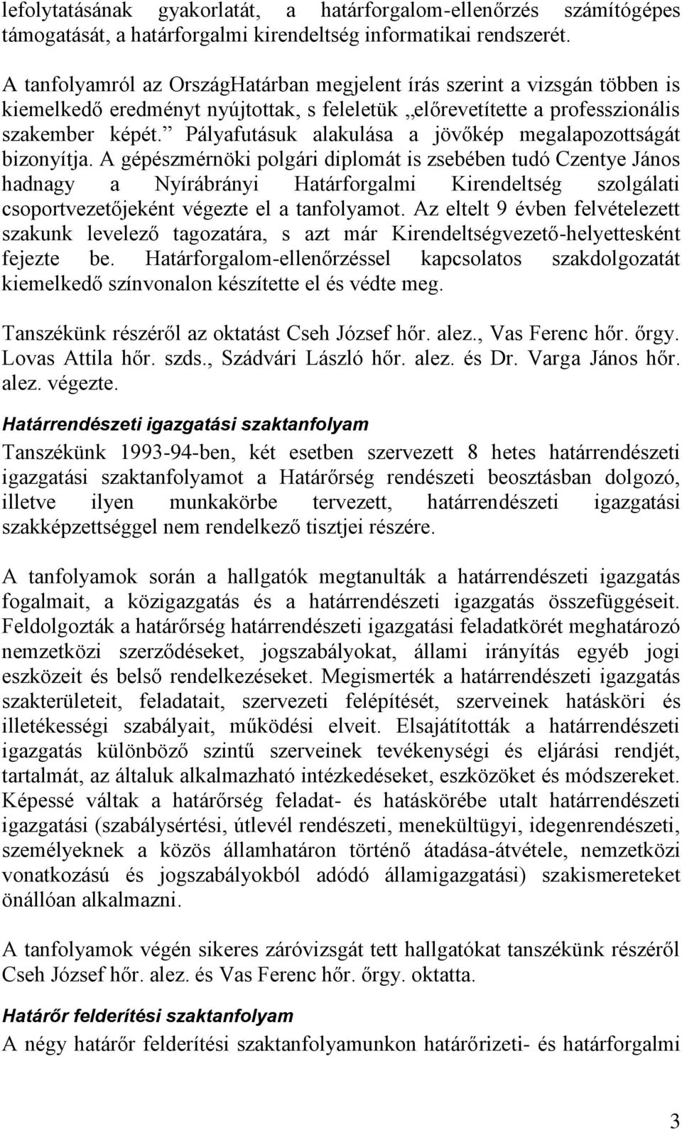 Pályafutásuk alakulása a jövőkép megalapozottságát bizonyítja.