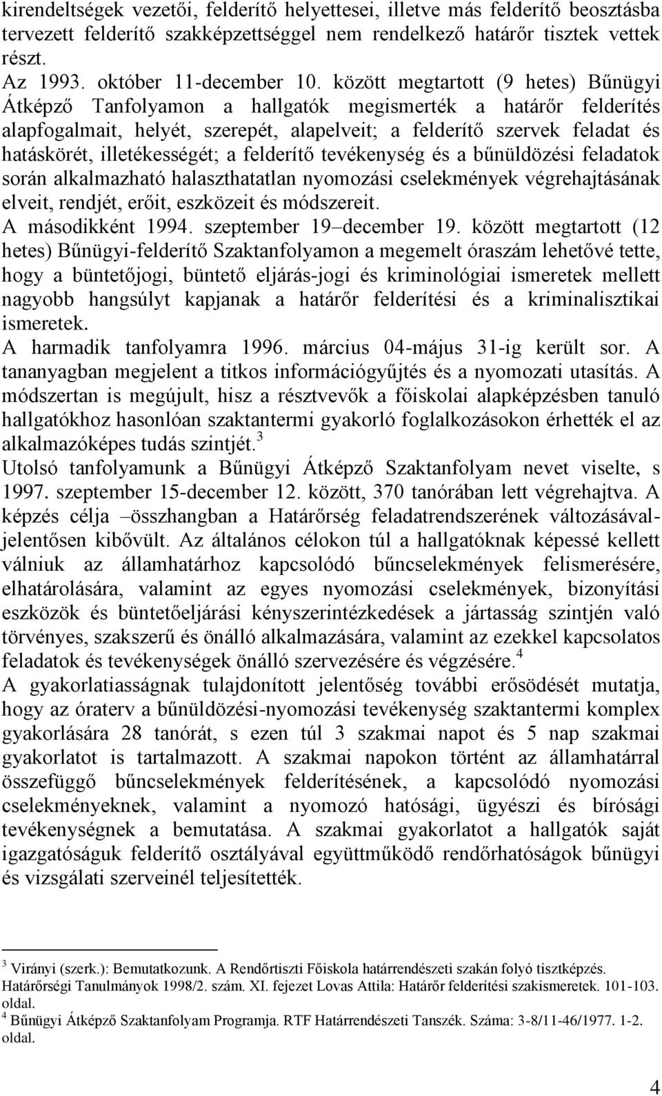 illetékességét; a felderítő tevékenység és a bűnüldözési feladatok során alkalmazható halaszthatatlan nyomozási cselekmények végrehajtásának elveit, rendjét, erőit, eszközeit és módszereit.