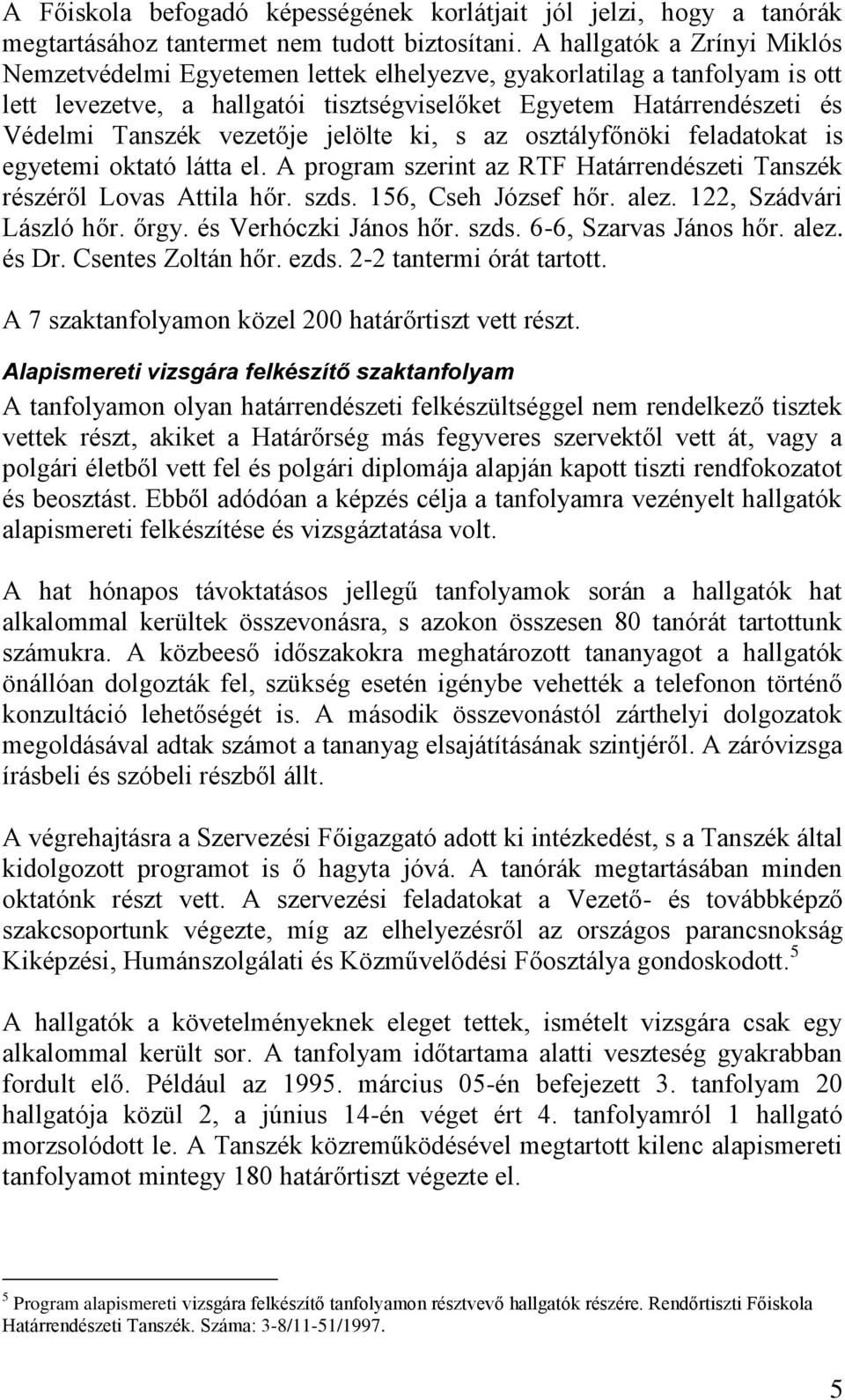 vezetője jelölte ki, s az osztályfőnöki feladatokat is egyetemi oktató látta el. A program szerint az RTF Határrendészeti Tanszék részéről Lovas Attila hőr. szds. 156, Cseh József hőr. alez.