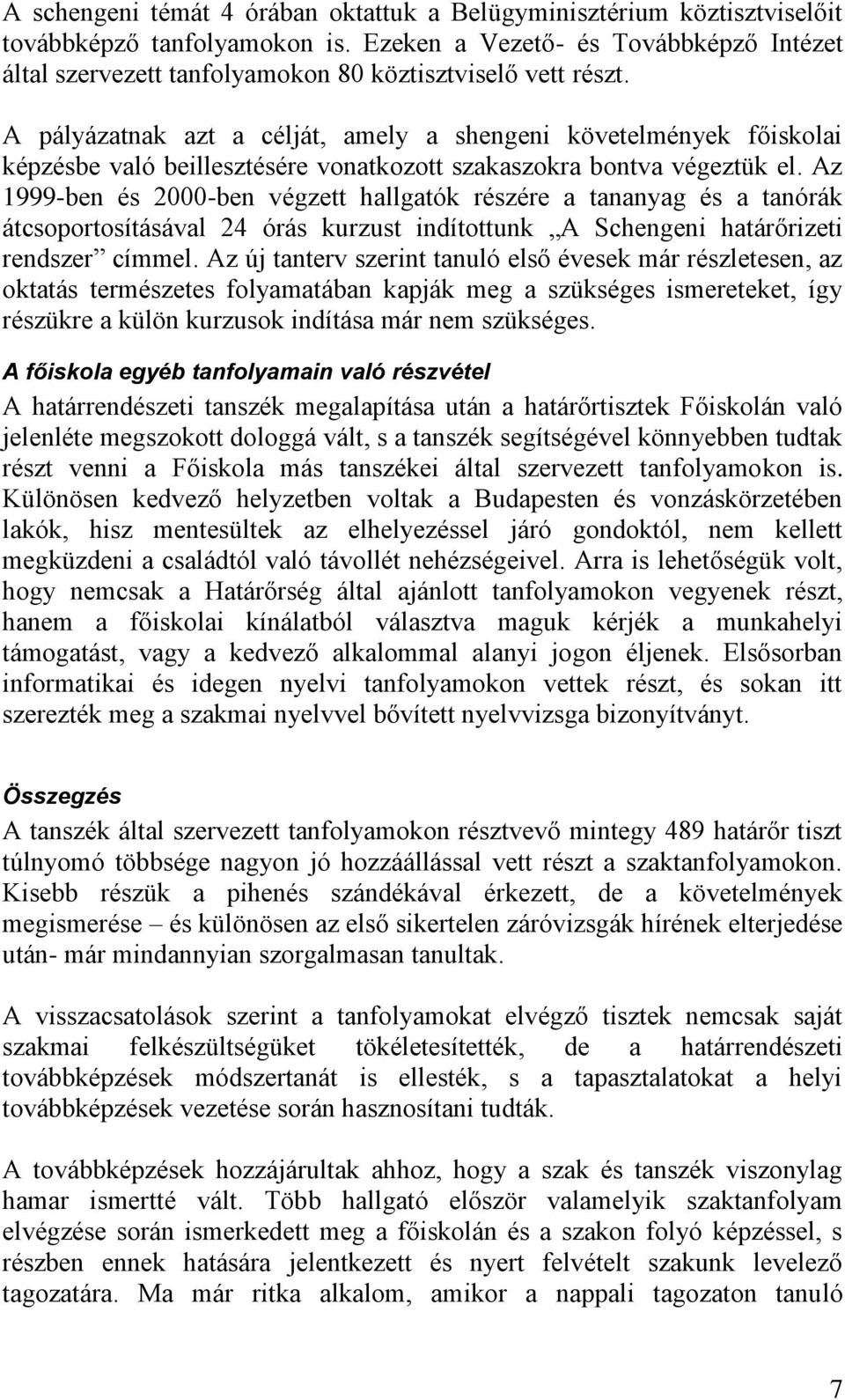 A pályázatnak azt a célját, amely a shengeni követelmények főiskolai képzésbe való beillesztésére vonatkozott szakaszokra bontva végeztük el.