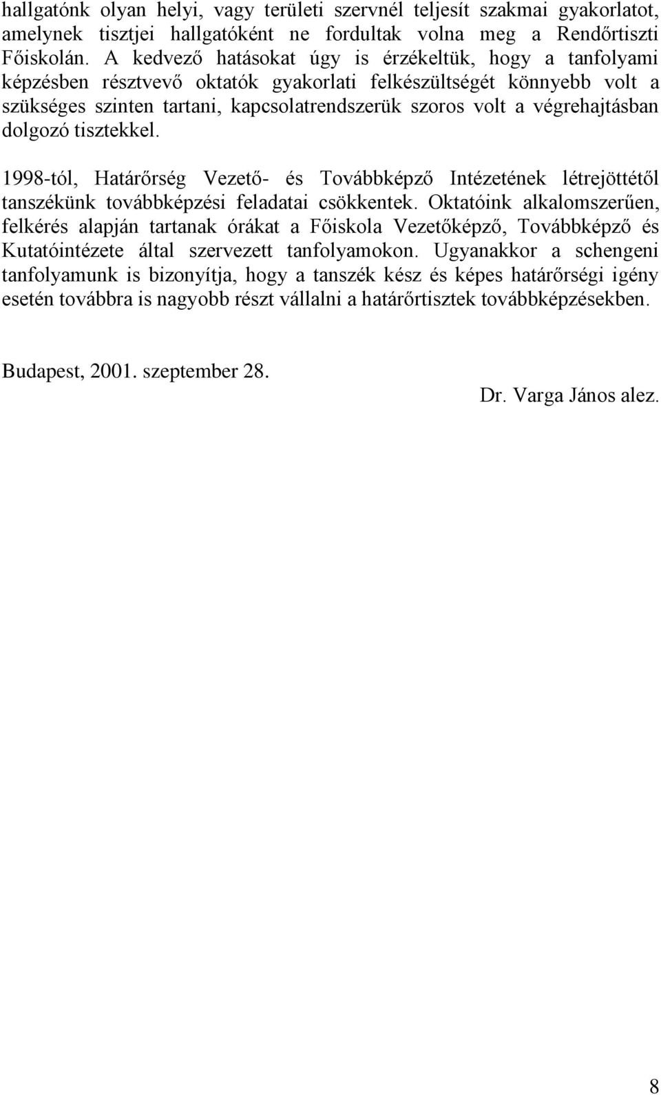 végrehajtásban dolgozó tisztekkel. 1998-tól, Határőrség Vezető- és Továbbképző Intézetének létrejöttétől tanszékünk továbbképzési feladatai csökkentek.