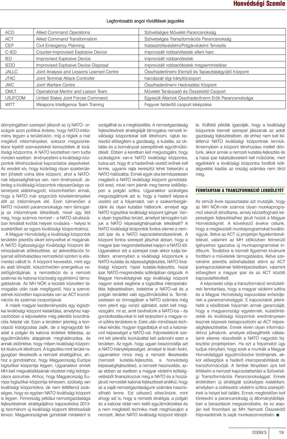 IEDD Improvised Explosive Device Disposal improvizált robbanótestek megsemmisítése JALLC Joint Analysis and Lessons Learned Centre Összhaderõnemi Elemzõ és Tapasztalatgyûjtõ Központ JTAC Joint