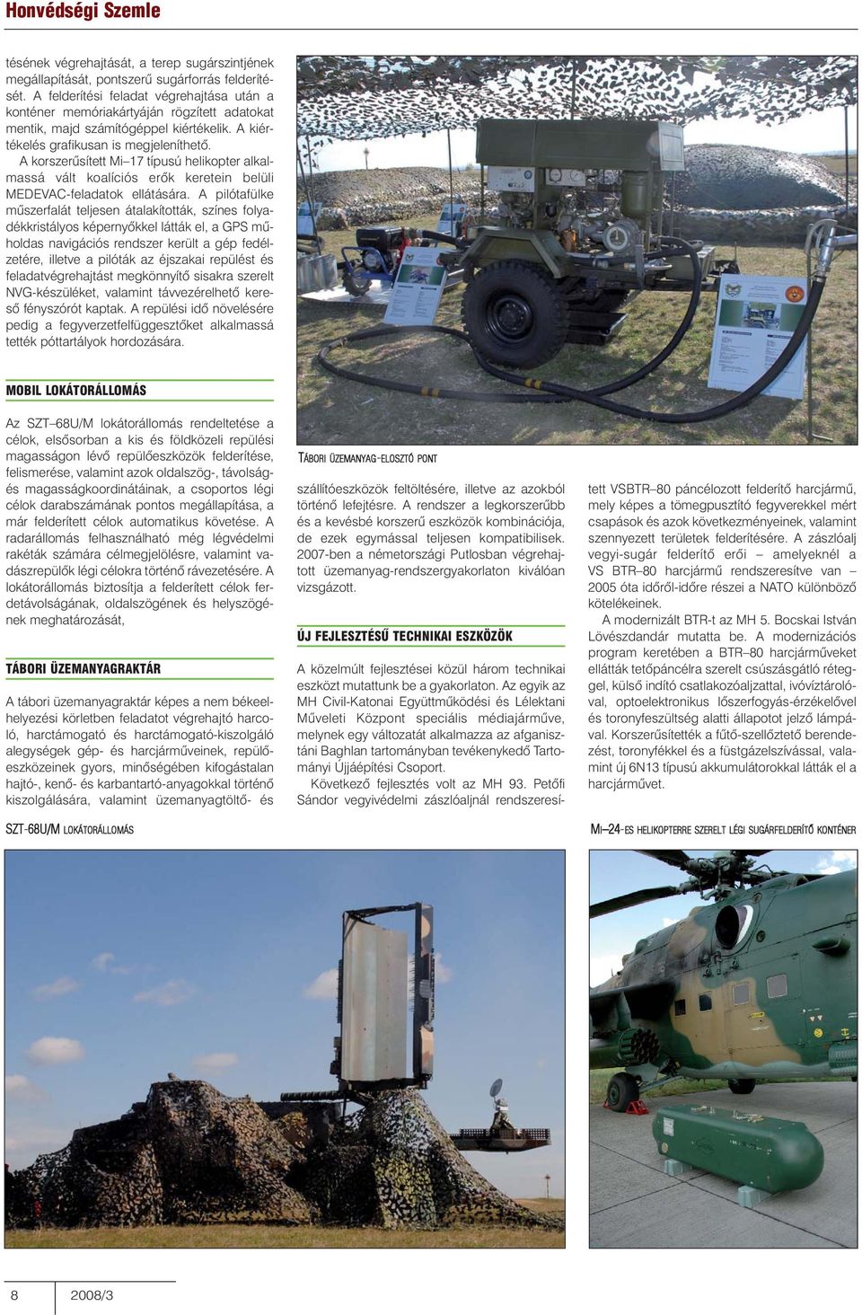 A korszerûsített Mi 17 típusú helikopter alkalmassá vált koalíciós erõk keretein belüli MEDEVAC-feladatok ellátására.