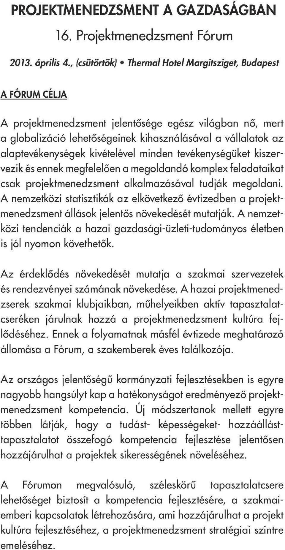 alaptevékenységek kivételével minden tevékenységüket kiszervezik és ennek megfelelôen a megoldandó komplex feladataikat csak projektmenedzsment alkalmazásával tudják megoldani.