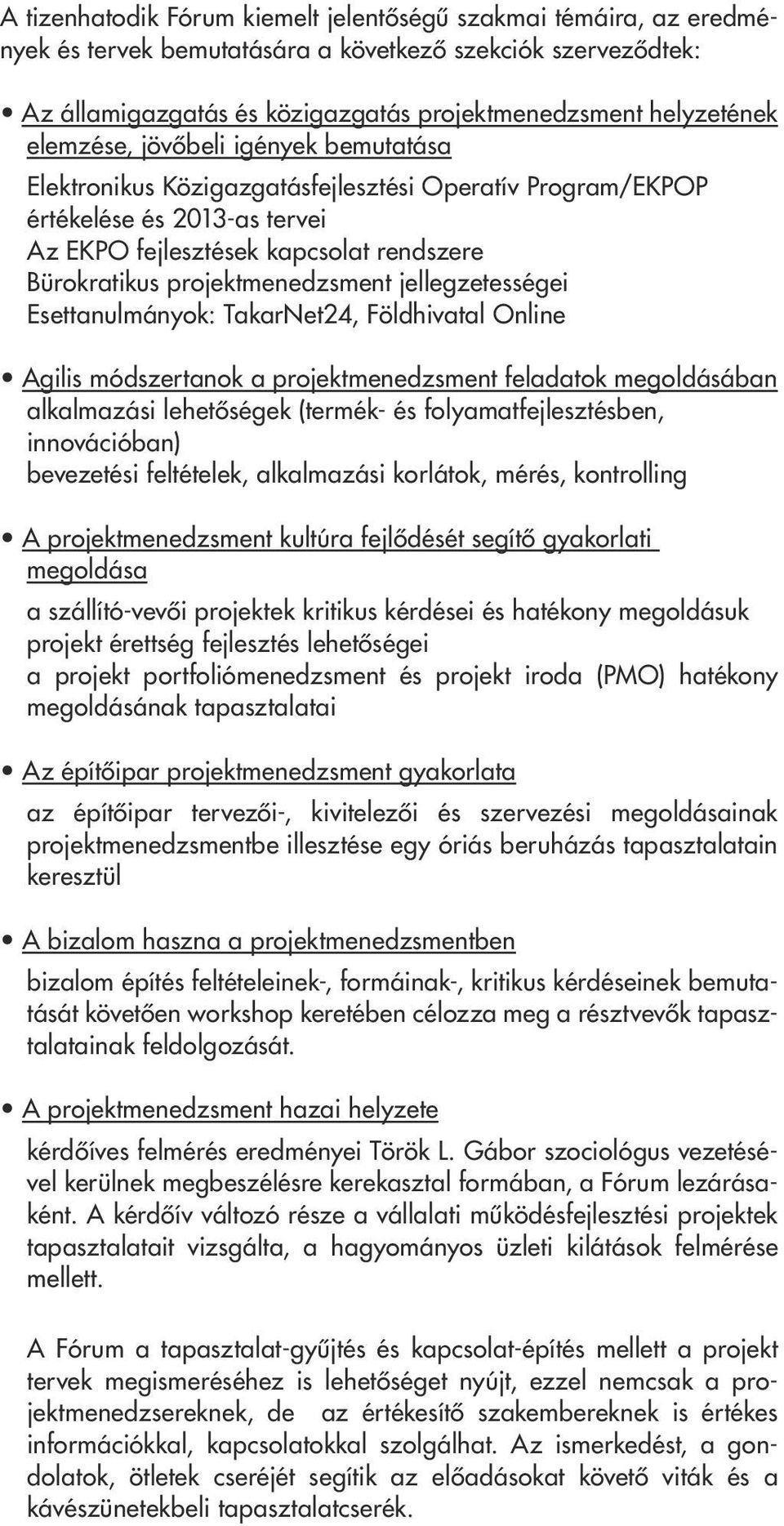 jellegzetességei Esettanulmányok: TakarNet24, Földhivatal Online Agilis módszertanok a projektmenedzsment feladatok megoldásában alkalmazási lehetôségek (termék- és folyamatfejlesztésben,