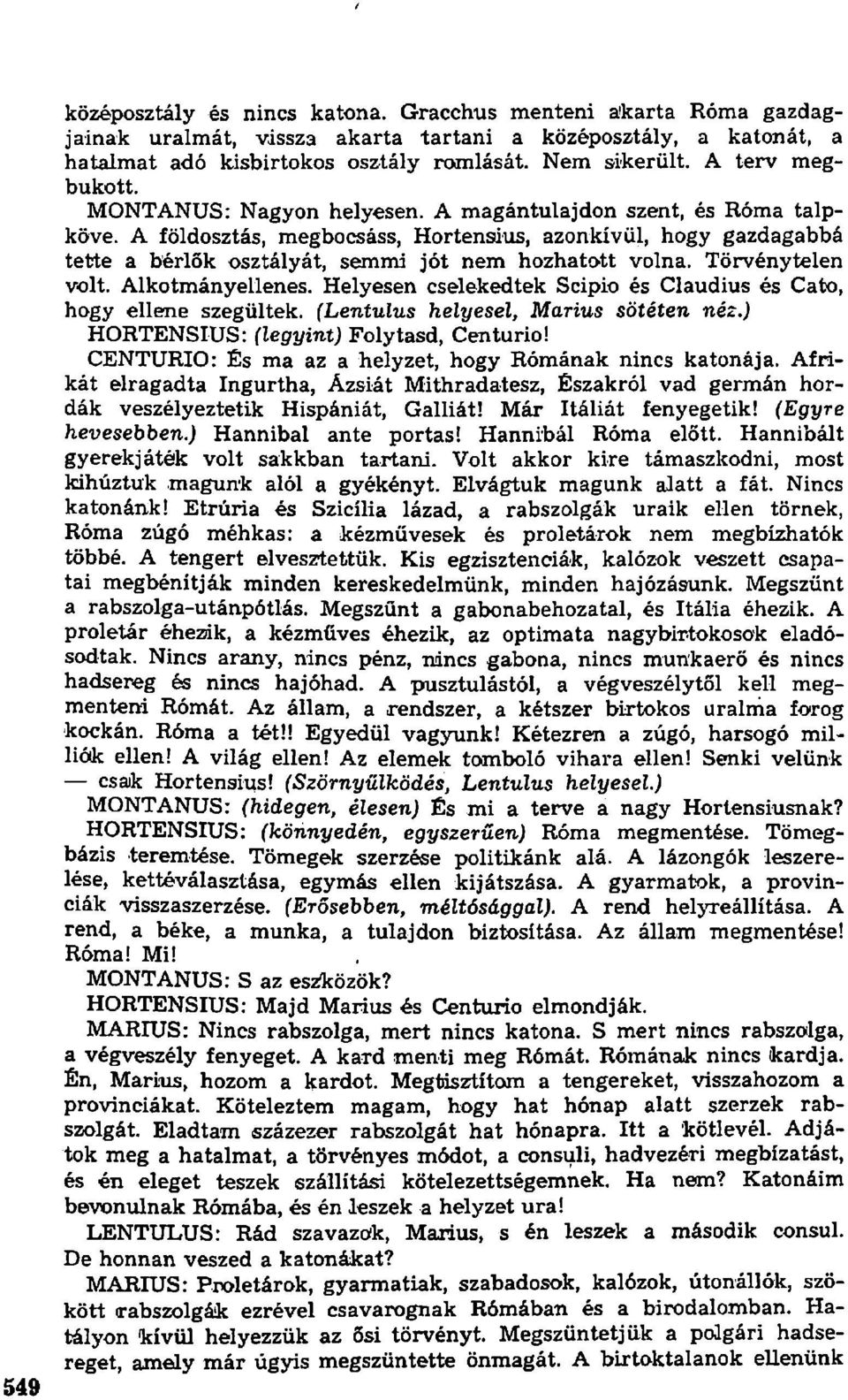 A földosztás, megbocsáss, Hortensius, azonkívül, hogy gazdagabbá tette a bérlők osztályát, semmi jót nem hozhatott volna. Törvénytelen volt. Alkotmányellenes.