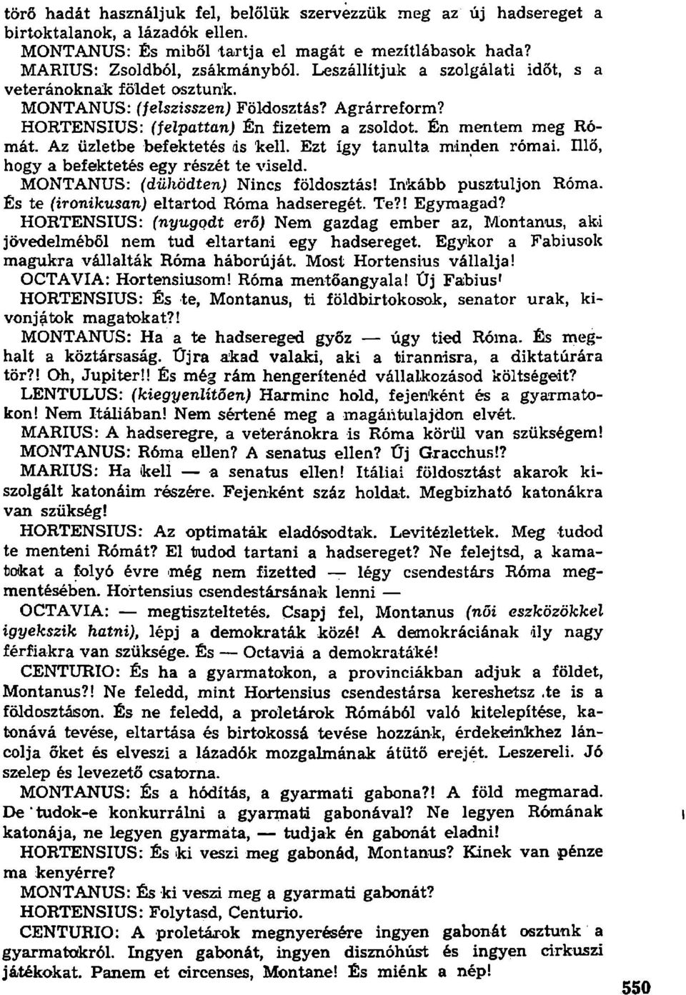 Az üzletbe befektetés ds kell. Ezt így tanulta minden római. Illő, hogy a befektetés egy részét te viseld. MONTANUS: (düjiödten; Nincs földosztás! Inkább pusztuljon Róma.