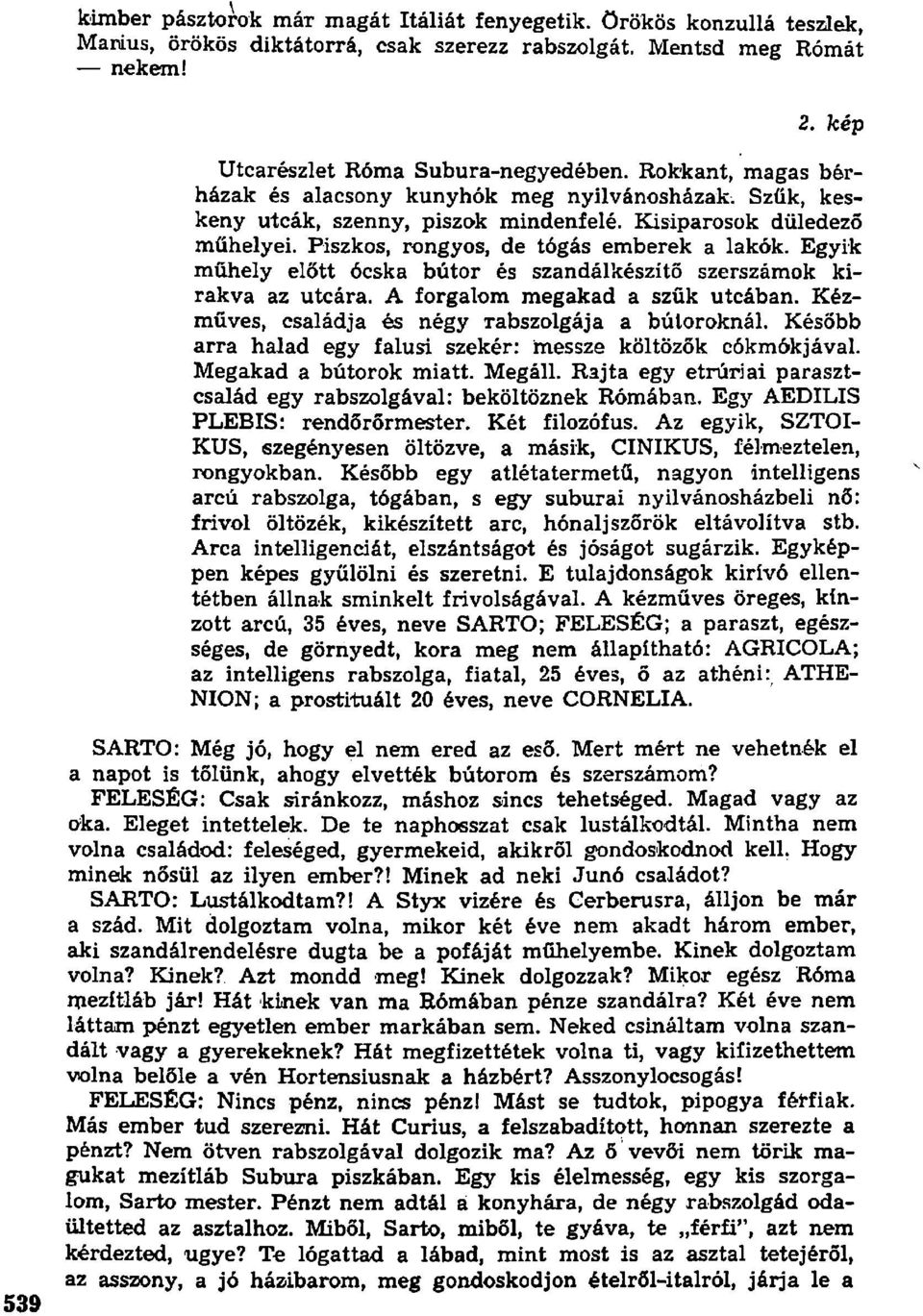 Egyik műhely előtt ócska bútor és szandálkészítő szerszámok kirakva az utcára. A forgalom megakad a szűk utcában. Kézműves, családja és négy rabszolgája a bútoroknál.