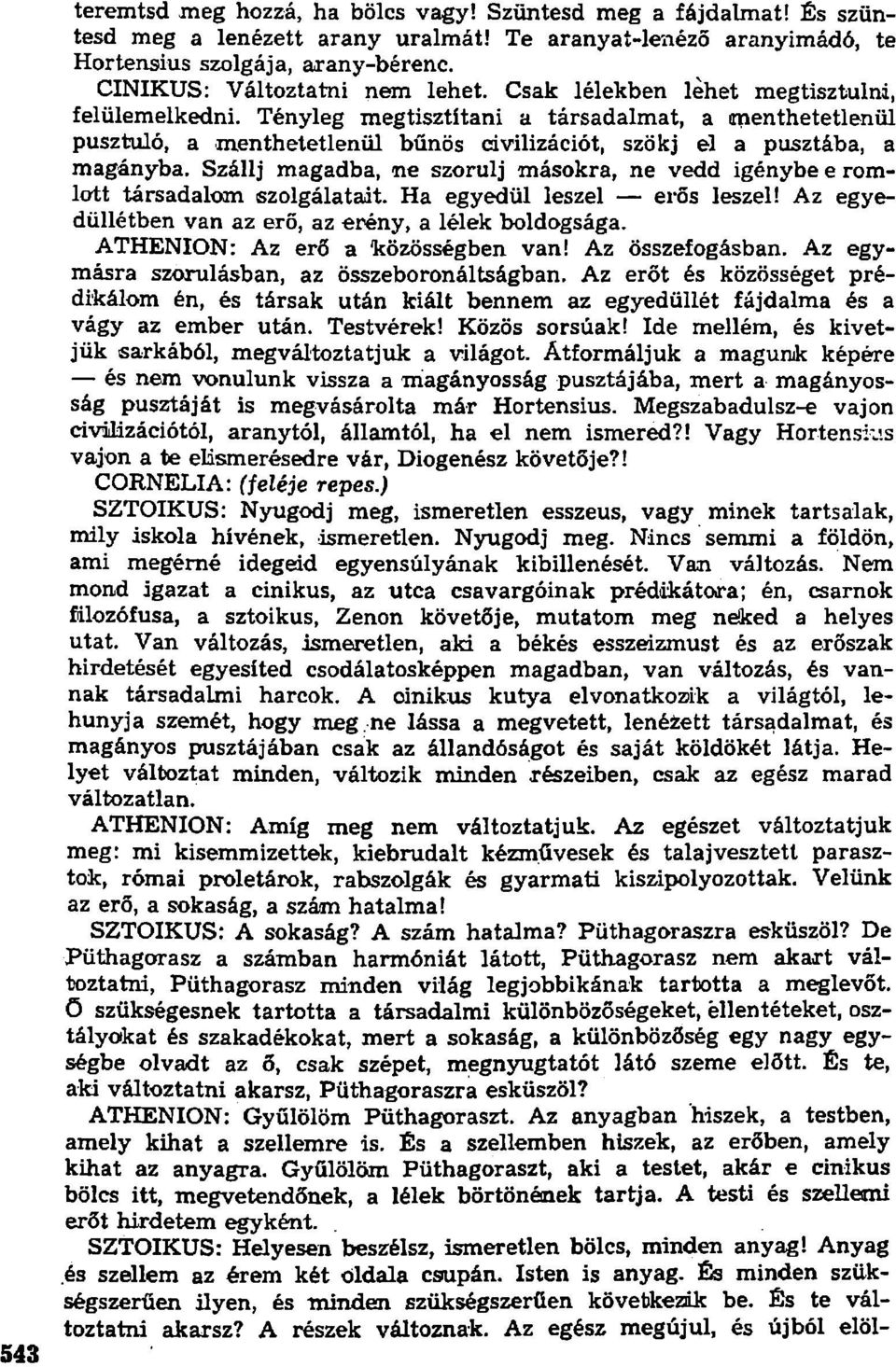 Tényleg megtisztítani a társadalmat, a menthetetlenül pusztuló, a menthetetlenül bűnös civilizációt, szökj el a pusztába, a magányba.