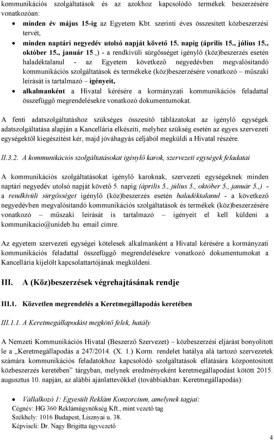 ,) - a rendkívüli sürgősséget igénylő (köz)beszerzés esetén haladéktalanul - az Egyetem következő negyedévben megvalósítandó kommunikációs szolgáltatások és termékeke (köz)beszerzésére vonatkozó