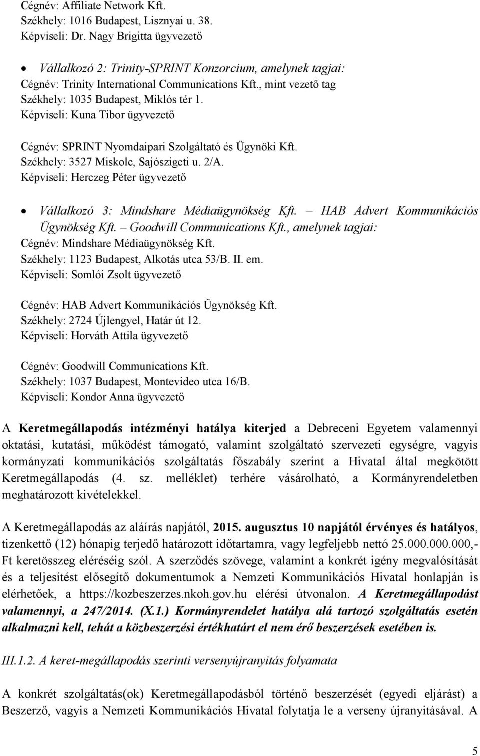 Képviseli: Kuna Tibor ügyvezető Cégnév: SPRINT Nyomdaipari Szolgáltató és Ügynöki Kft. Székhely: 3527 Miskolc, Sajószigeti u. 2/A.