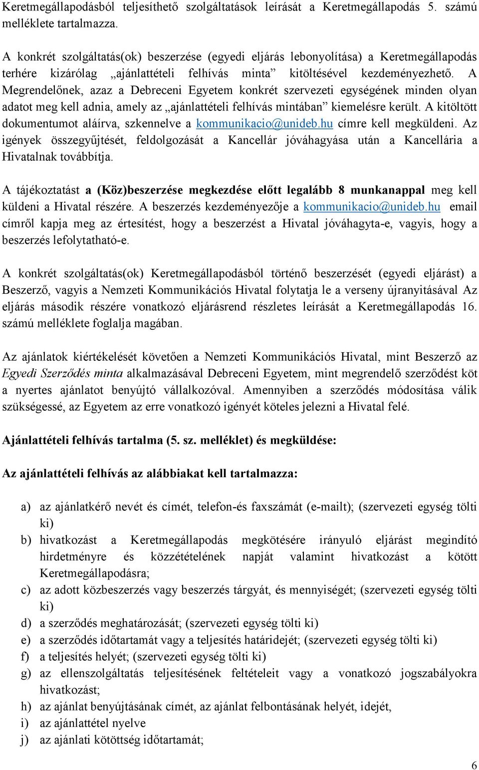 A Megrendelőnek, azaz a Debreceni Egyetem konkrét szervezeti egységének minden olyan adatot meg kell adnia, amely az ajánlattételi felhívás mintában kiemelésre került.