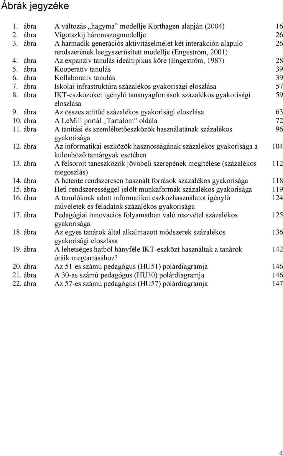 ábra Kooperatív tanulás 39 6. ábra Kollaboratív tanulás 39 7. ábra Iskolai infrastruktúra százalékos gyakorisági eloszlása 57 8.