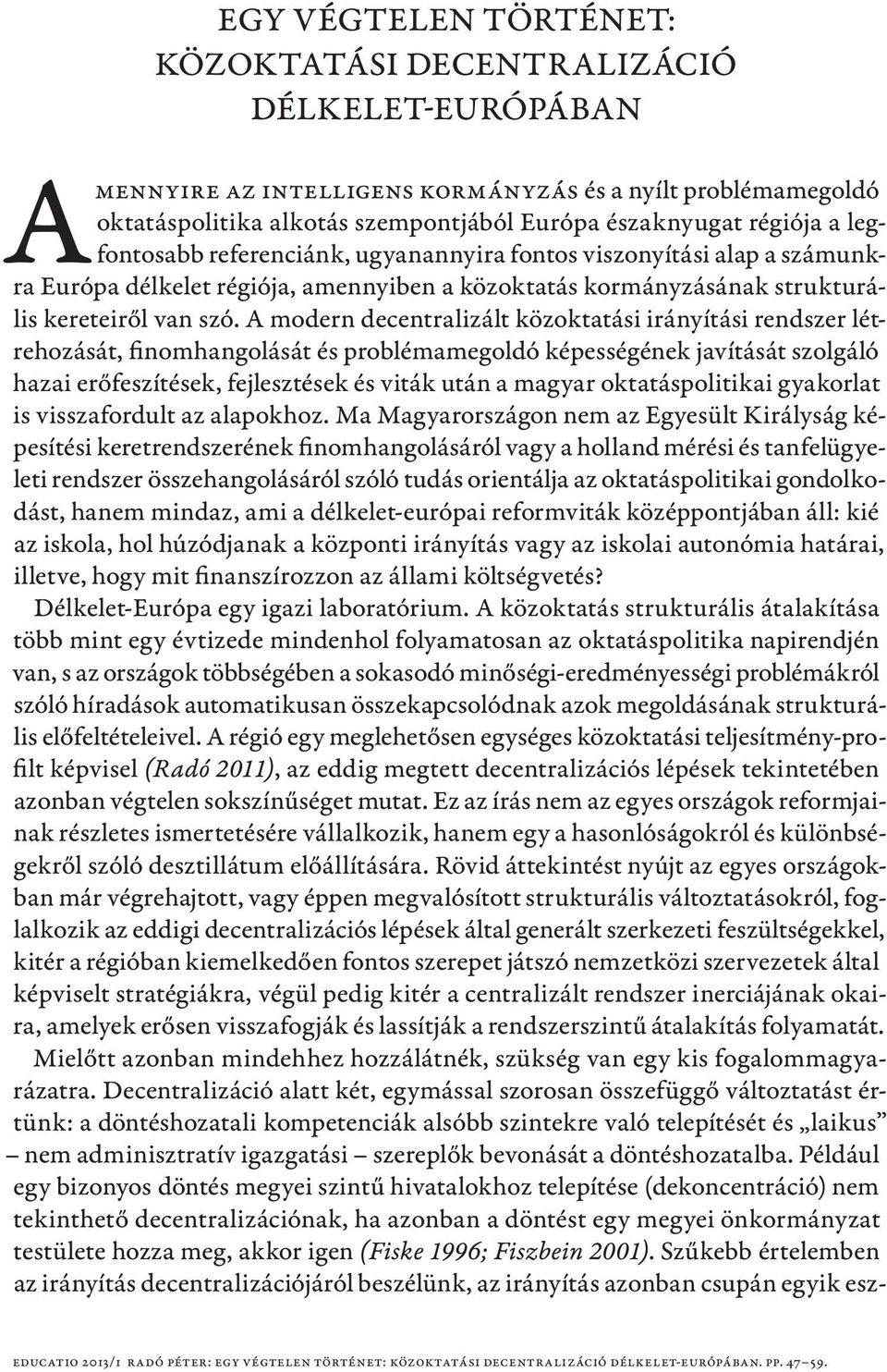 A modern decentralizált közoktatási irányítási rendszer létrehozását, finomhangolását és problémamegoldó képességének javítását szolgáló hazai erőfeszítések, fejlesztések és viták után a magyar