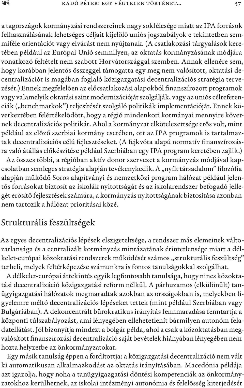 nem nyújtanak. (A csatlakozási tárgyalások keretében például az Európai Unió semmilyen, az oktatás kormányzásának módjára vonatkozó feltételt nem szabott Horvátországgal szemben.