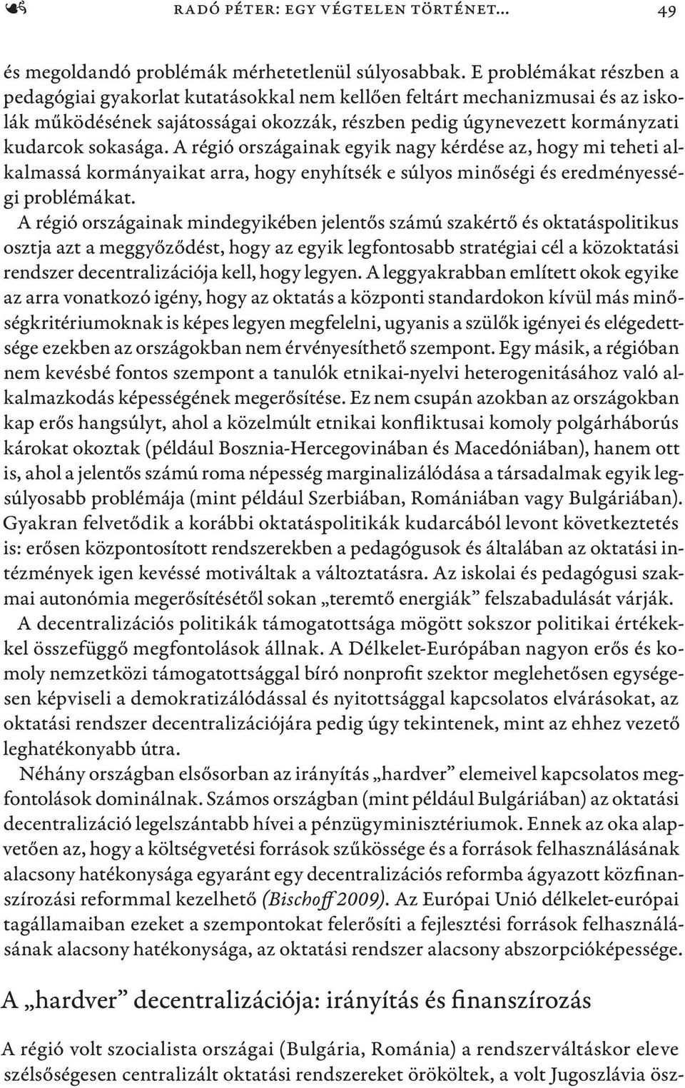 A régió országainak egyik nagy kérdése az, hogy mi teheti alkalmassá kormányaikat arra, hogy enyhítsék e súlyos minőségi és eredményességi problémákat.