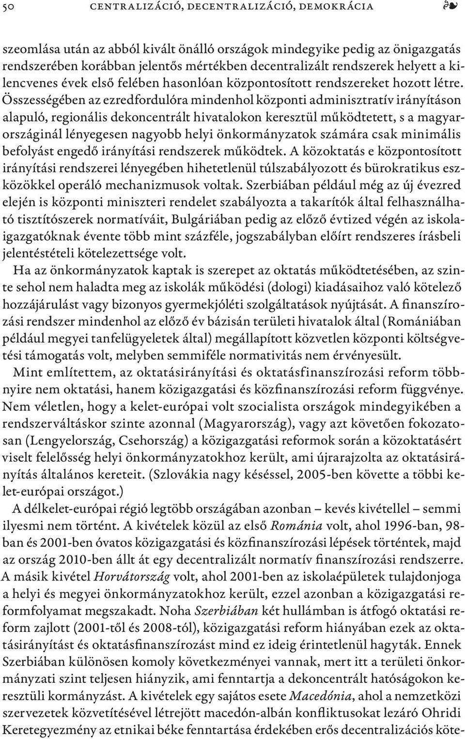 Összességében az ezredfordulóra mindenhol központi adminisztratív irányításon alapuló, regionális dekoncentrált hivatalokon keresztül működtetett, s a magyarországinál lényegesen nagyobb helyi