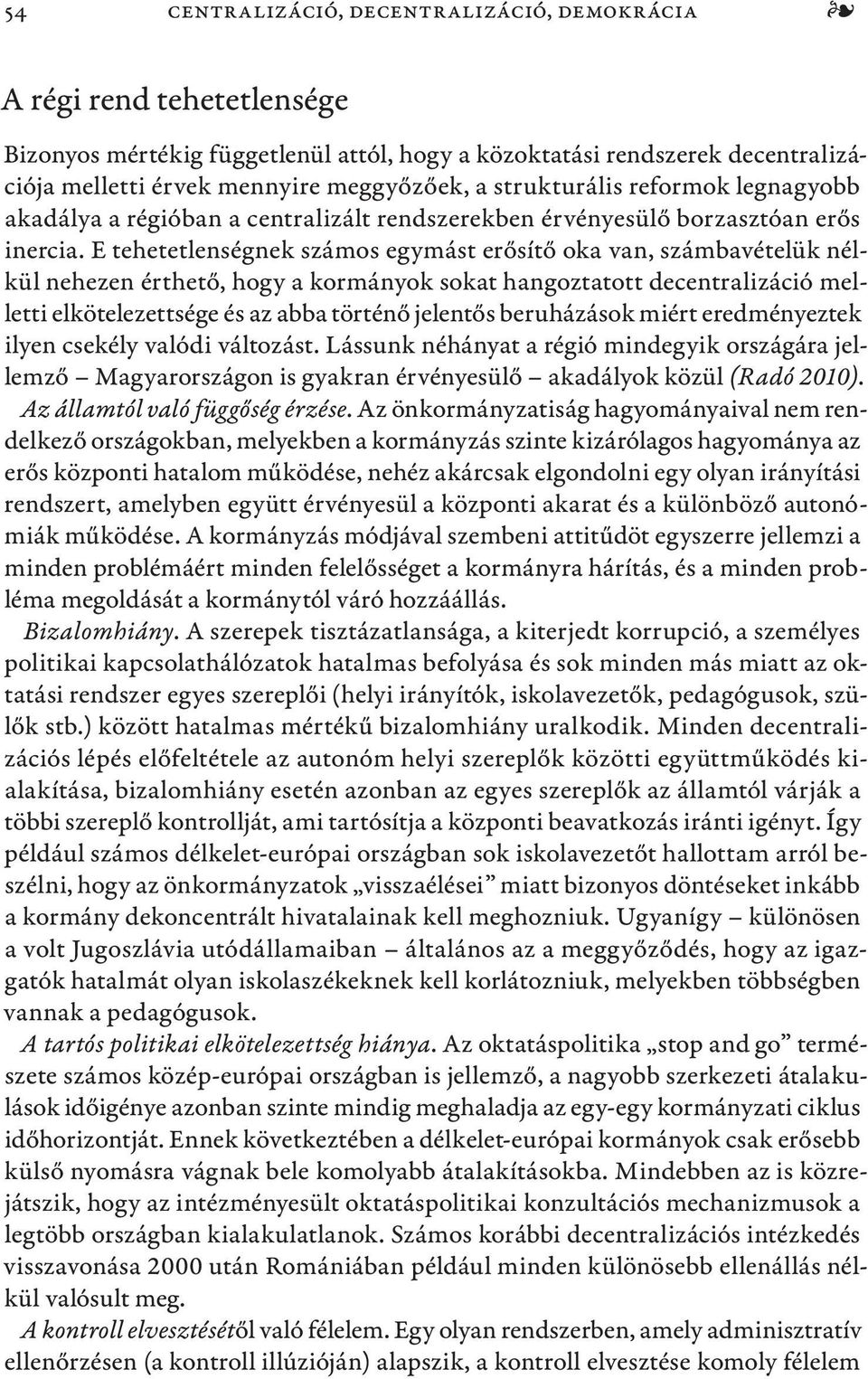 E tehetetlenségnek számos egymást erősítő oka van, számbavételük nélkül nehezen érthető, hogy a kormányok sokat hangoztatott decentralizáció melletti elkötelezettsége és az abba történő jelentős