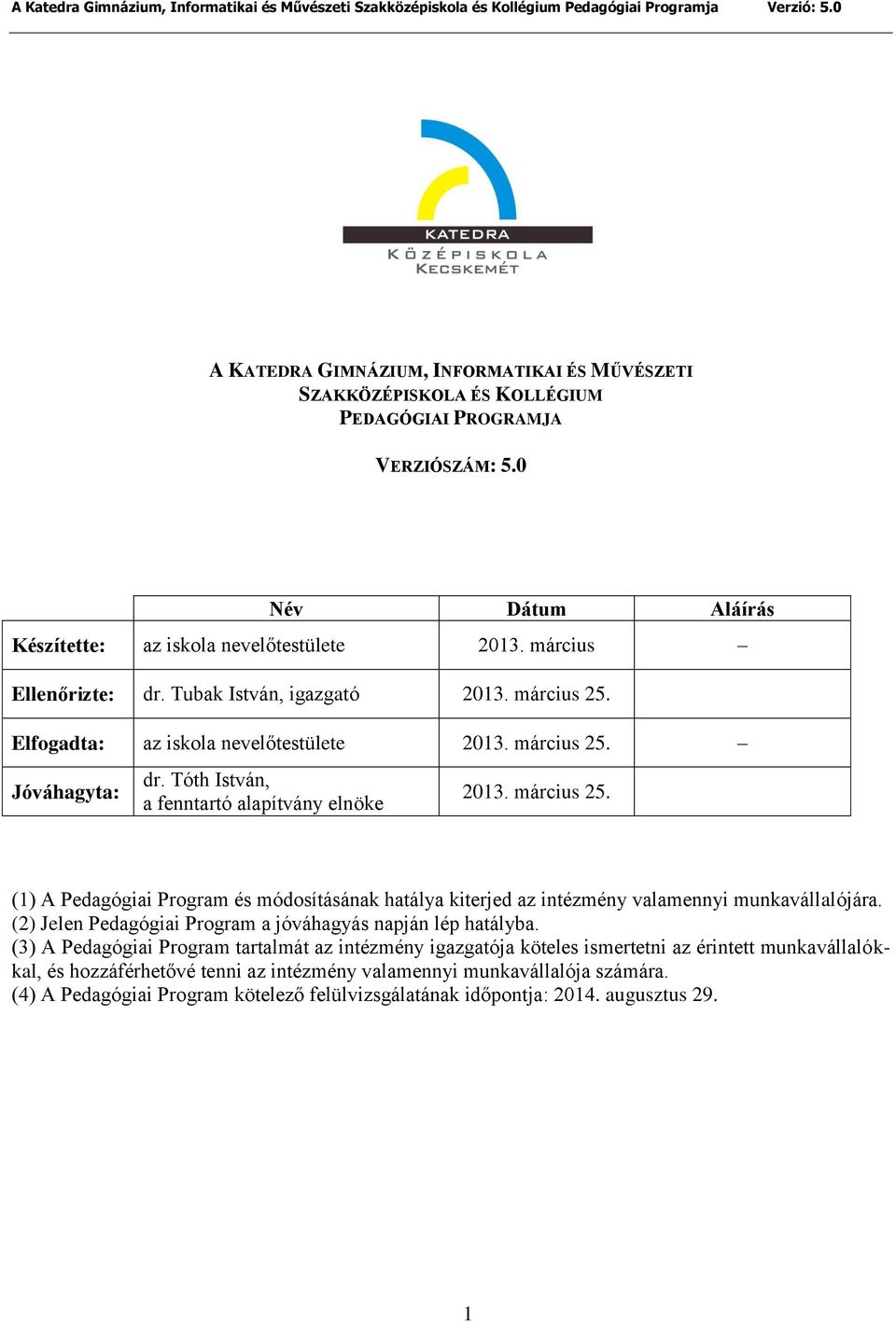 (2) Jelen Pedagógiai Program a jóváhagyás napján lép hatályba.