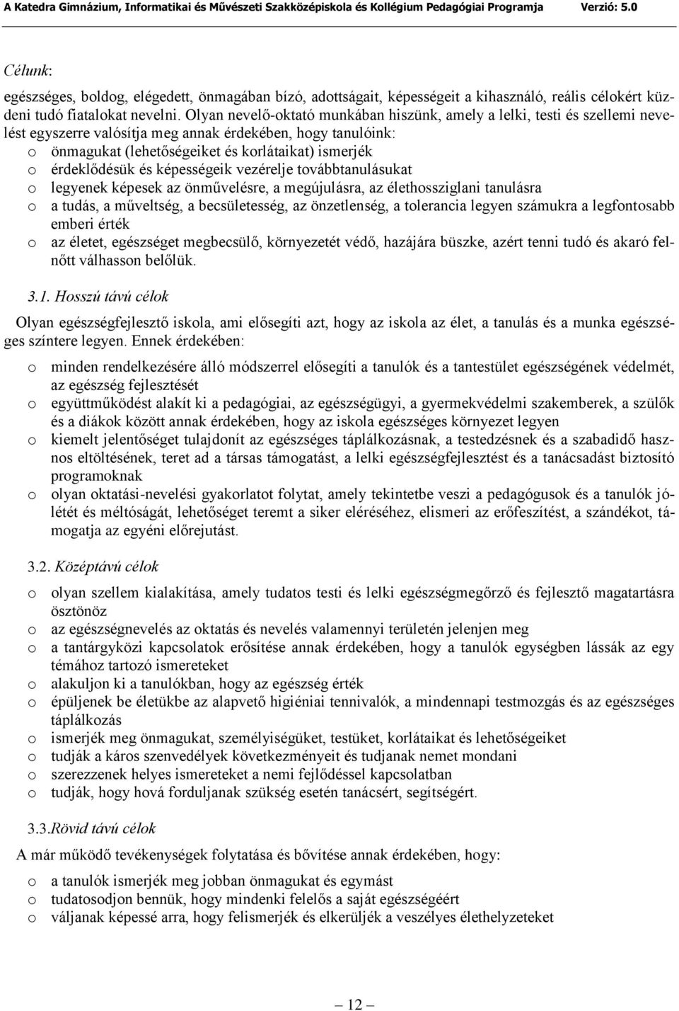 érdeklődésük és képességeik vezérelje továbbtanulásukat o legyenek képesek az önművelésre, a megújulásra, az élethossziglani tanulásra o a tudás, a műveltség, a becsületesség, az önzetlenség, a