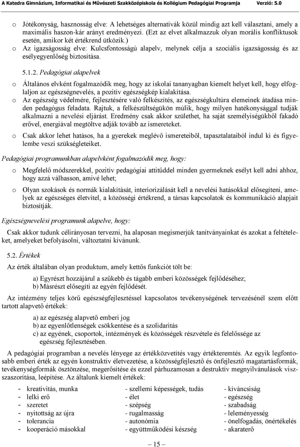 ) o Az igazságosság elve: Kulcsfontosságú alapelv, melynek célja a szociális igazságosság és az esélyegyenlőség biztosítása. 5.1.2.